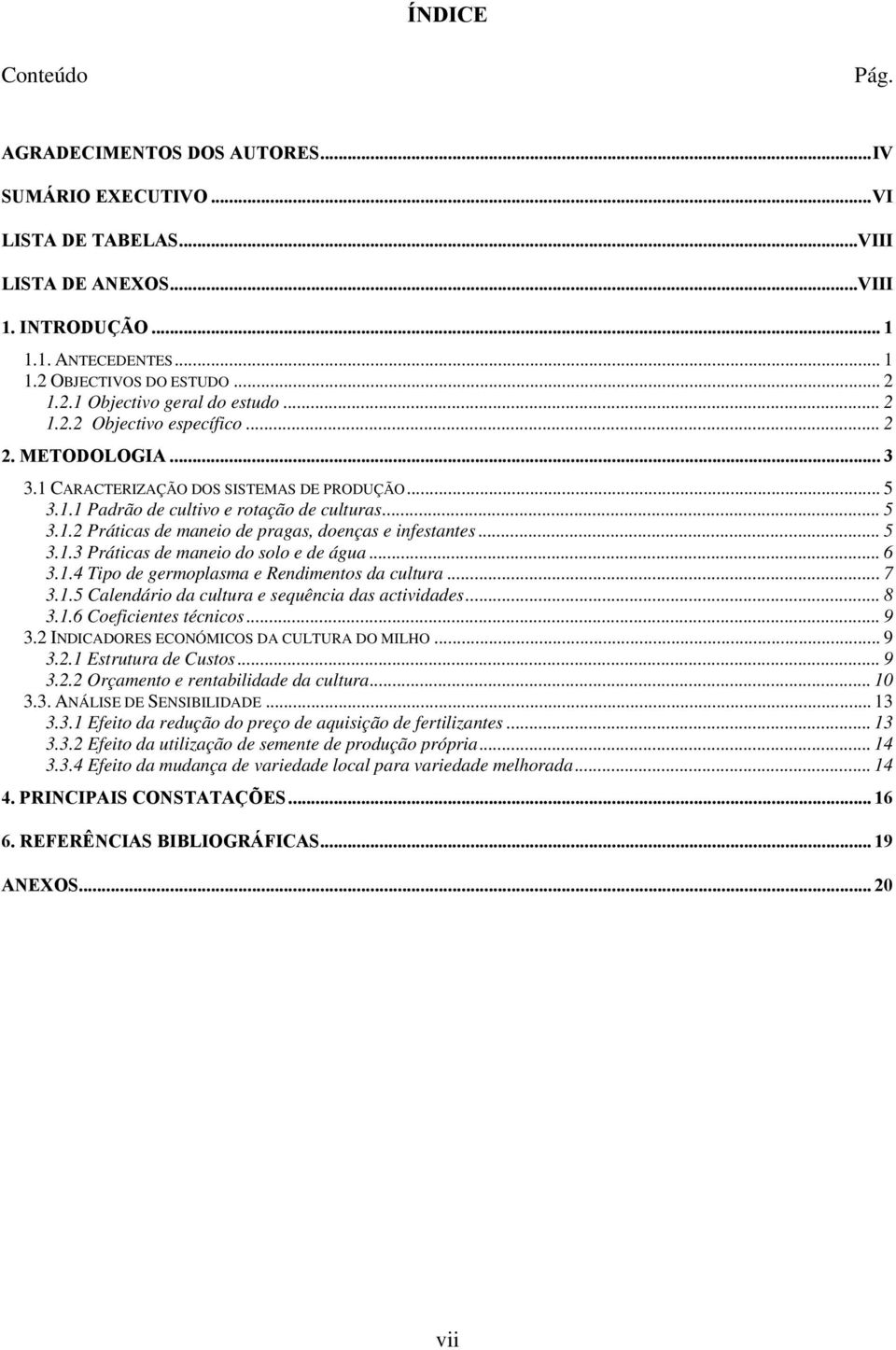 .. 5 3.1.3 Práticas de maneio do solo e de água... 6 3.1.4 Tipo de germoplasma e Rendimentos da cultura... 7 3.1.5 Calendário da cultura e sequência das actividades... 8 3.1.6 Coeficientes técnicos.