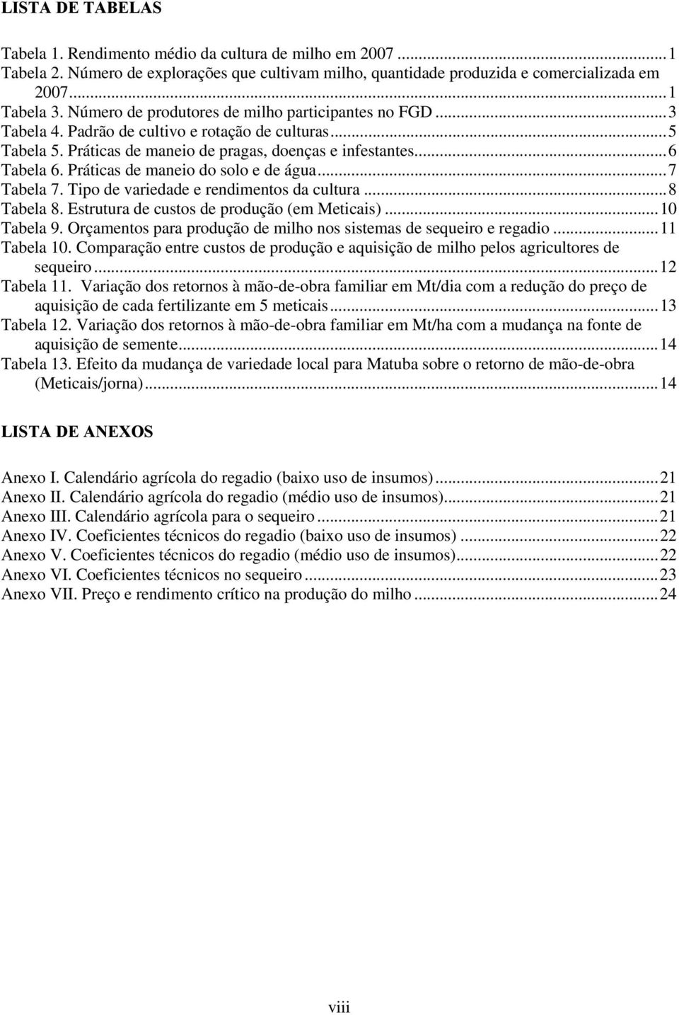 Práticas de maneio do solo e de água... 7 Tabela 7. Tipo de variedade e rendimentos da cultura... 8 Tabela 8. Estrutura de custos de produção (em Meticais)... 10 Tabela 9.