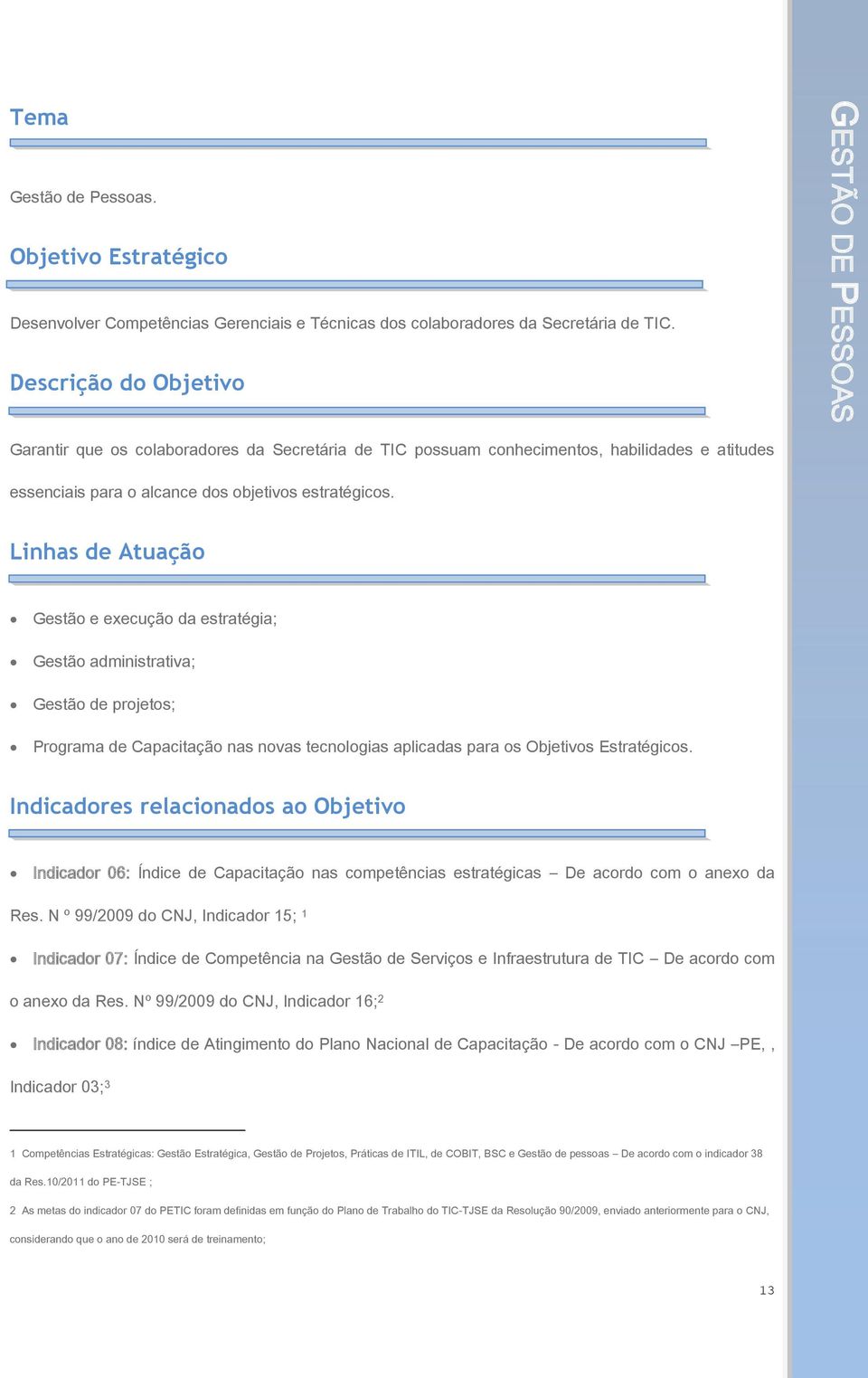 Linhas de Atuação Gestão e execução da estratégia; Gestão administrativa; Gestão de projetos; Programa de Capacitação nas novas tecnologias aplicadas para os Objetivos Estratégicos.