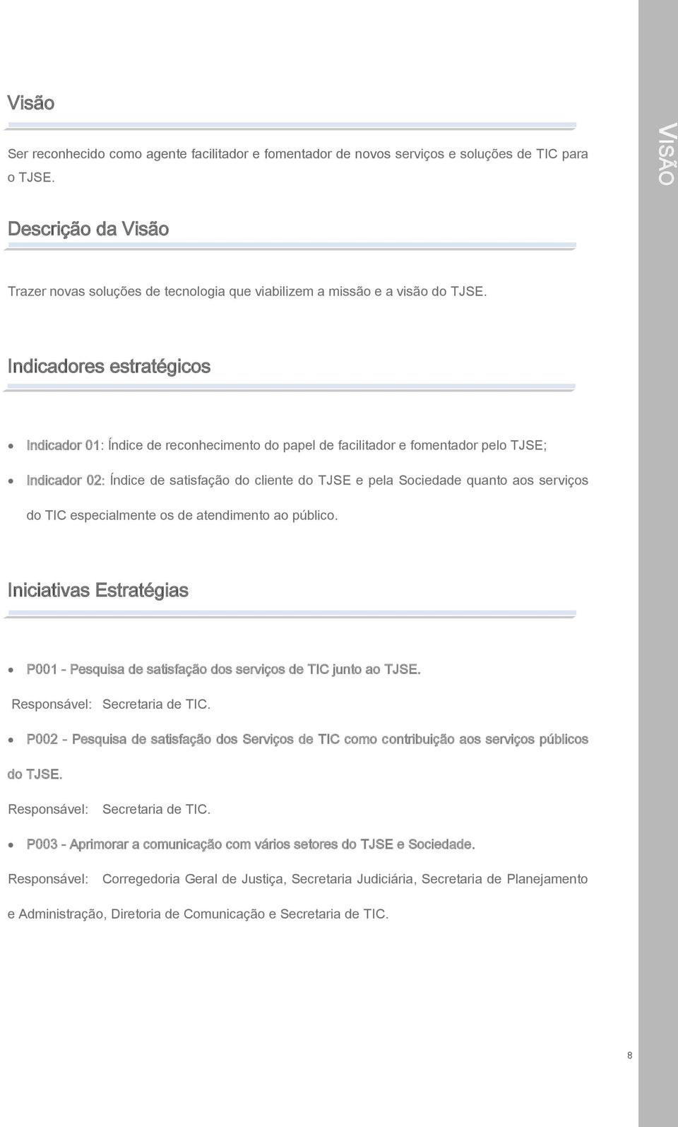 Indicadores estratégicos Indicador 01: Índice de reconhecimento do papel de facilitador e fomentador pelo TJSE; Indicador 02: Índice de satisfação do cliente do TJSE e pela Sociedade quanto aos