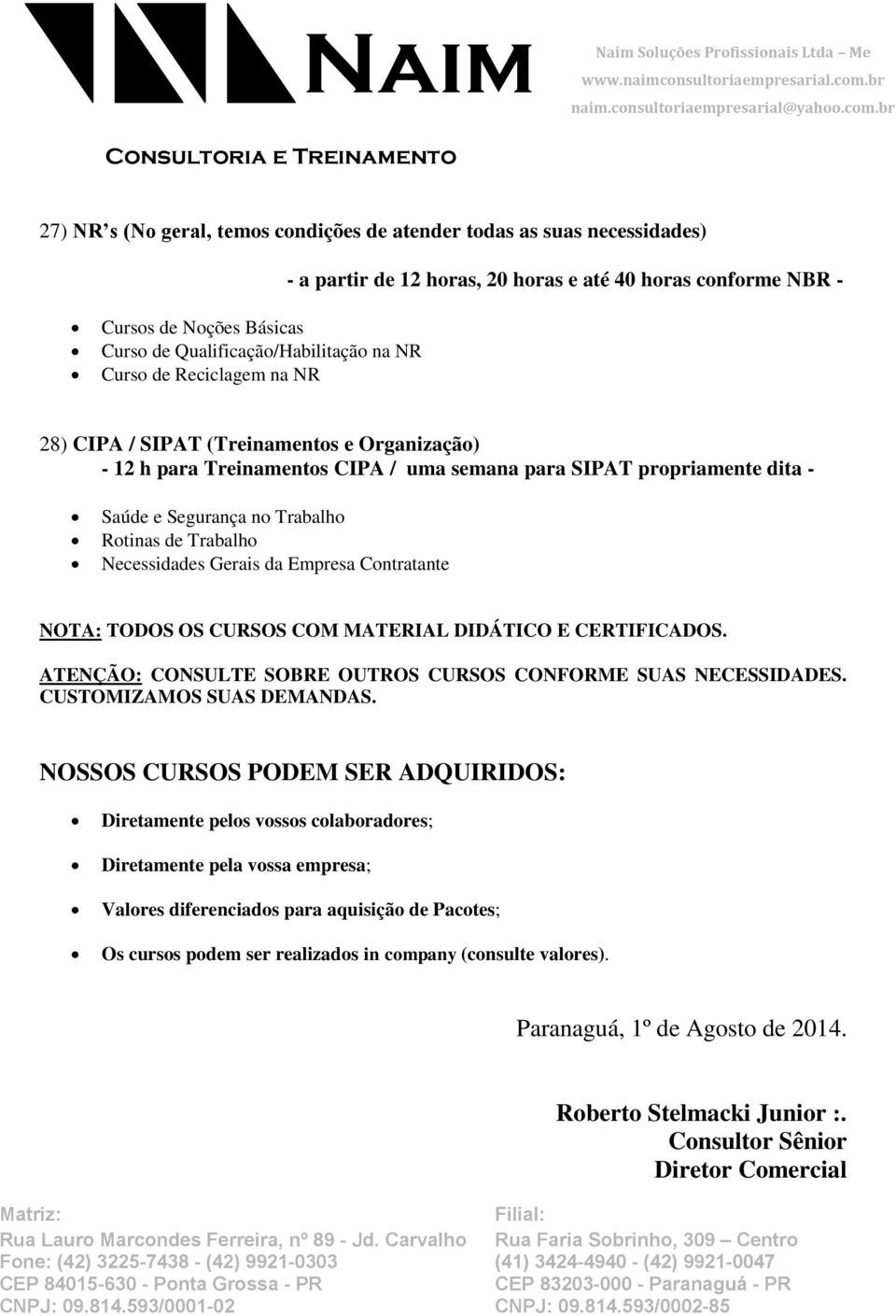 Necessidades Gerais da Empresa Contratante NOTA: TODOS OS CURSOS COM MATERIAL DIDÁTICO E CERTIFICADOS. ATENÇÃO: CONSULTE SOBRE OUTROS CURSOS CONFORME SUAS NECESSIDADES. CUSTOMIZAMOS SUAS DEMANDAS.