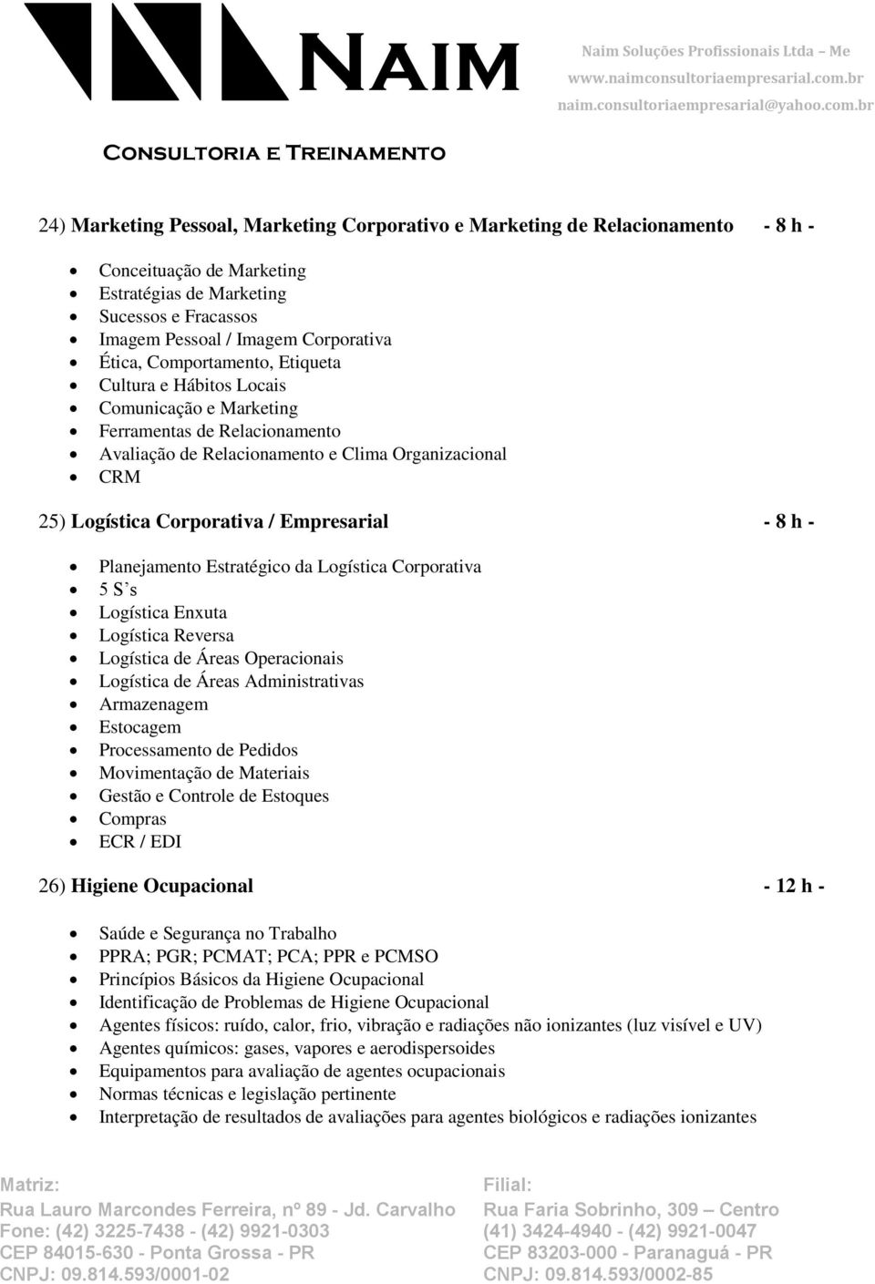 8 h - Planejamento Estratégico da Logística Corporativa 5 S s Logística Enxuta Logística Reversa Logística de Áreas Operacionais Logística de Áreas Administrativas Armazenagem Estocagem Processamento