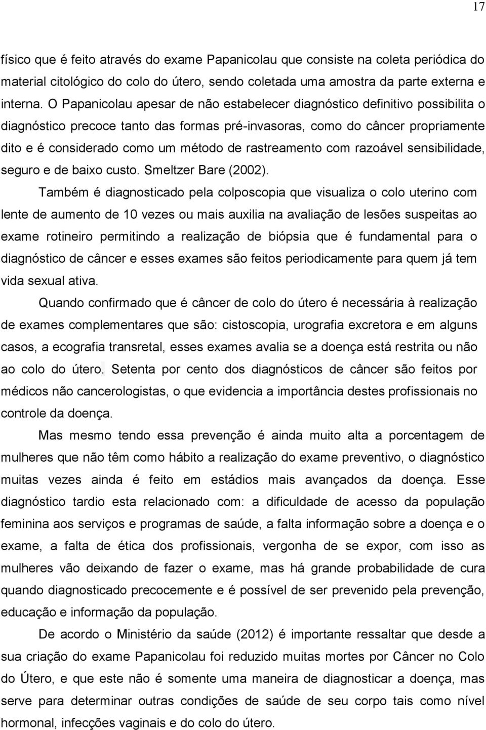 rastreamento com razoável sensibilidade, seguro e de baixo custo. Smeltzer Bare (2002).