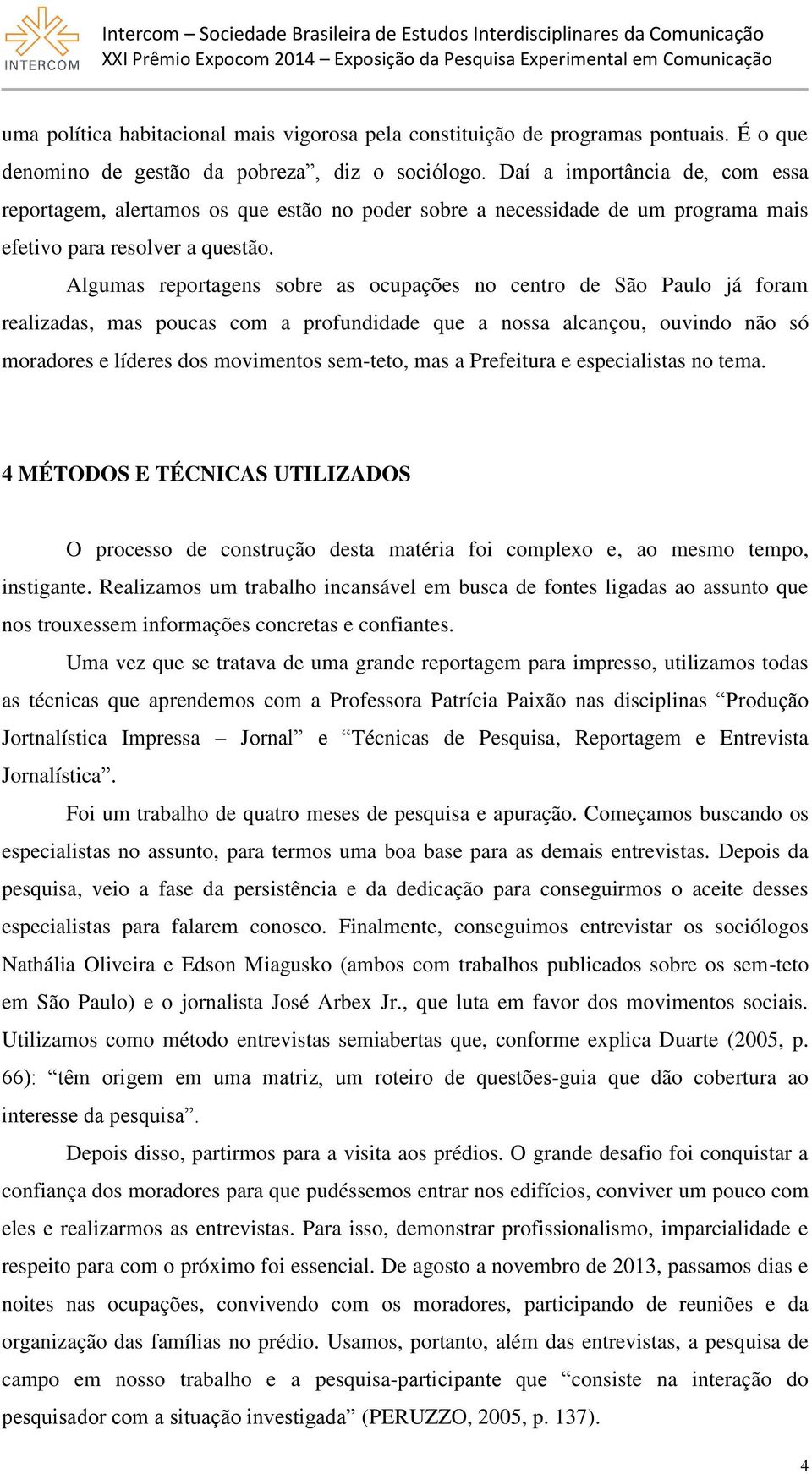 Algumas reportagens sobre as ocupações no centro de São Paulo já foram realizadas, mas poucas com a profundidade que a nossa alcançou, ouvindo não só moradores e líderes dos movimentos sem-teto, mas