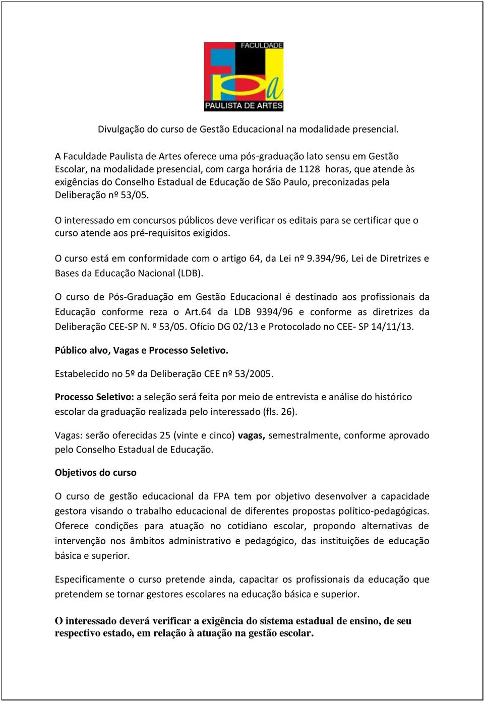 Educação de São Paulo, preconizadas pela Deliberação nº 53/05. O interessado em concursos públicos deve verificar os editais para se certificar que o curso atende aos pré-requisitos exigidos.