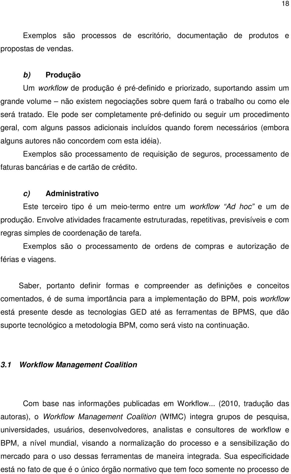 Ele pode ser completamente pré-definido ou seguir um procedimento geral, com alguns passos adicionais incluídos quando forem necessários (embora alguns autores não concordem com esta idéia).