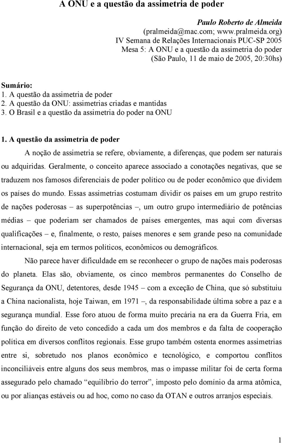 A questão da assimetria de poder 2. A questão da ONU: assimetrias criadas e mantidas 3. O Brasil e a questão da assimetria do poder na ONU 1.