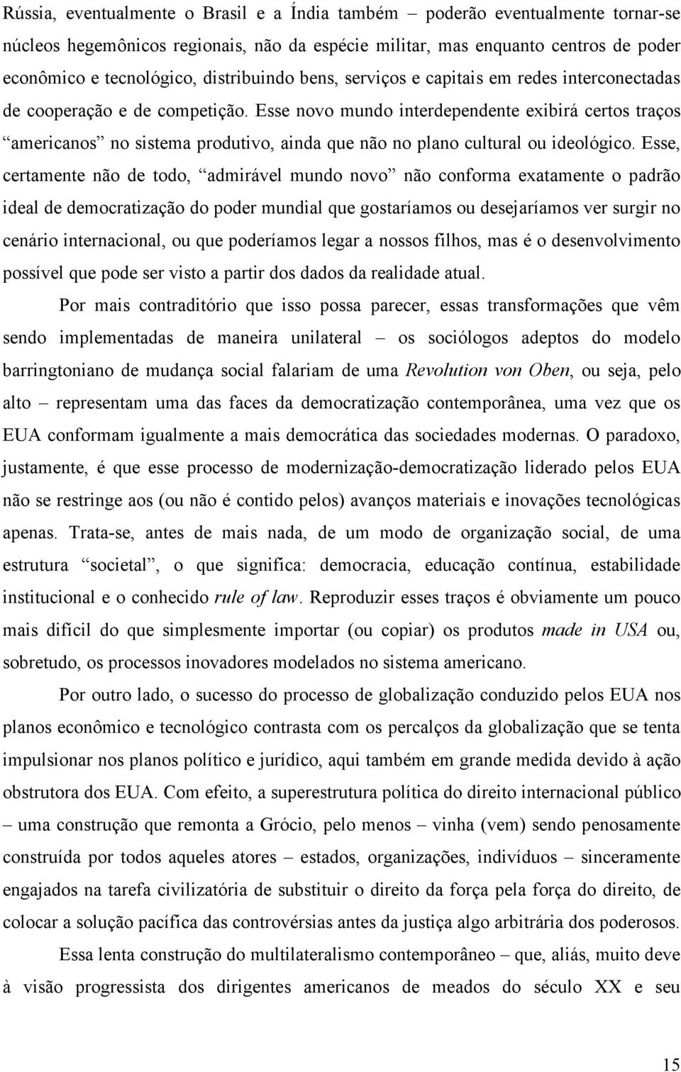 Esse novo mundo interdependente exibirá certos traços americanos no sistema produtivo, ainda que não no plano cultural ou ideológico.