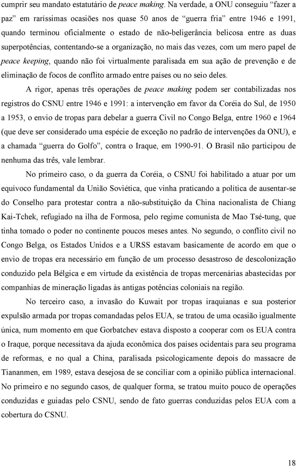 superpotências, contentando-se a organização, no mais das vezes, com um mero papel de peace keeping, quando não foi virtualmente paralisada em sua ação de prevenção e de eliminação de focos de