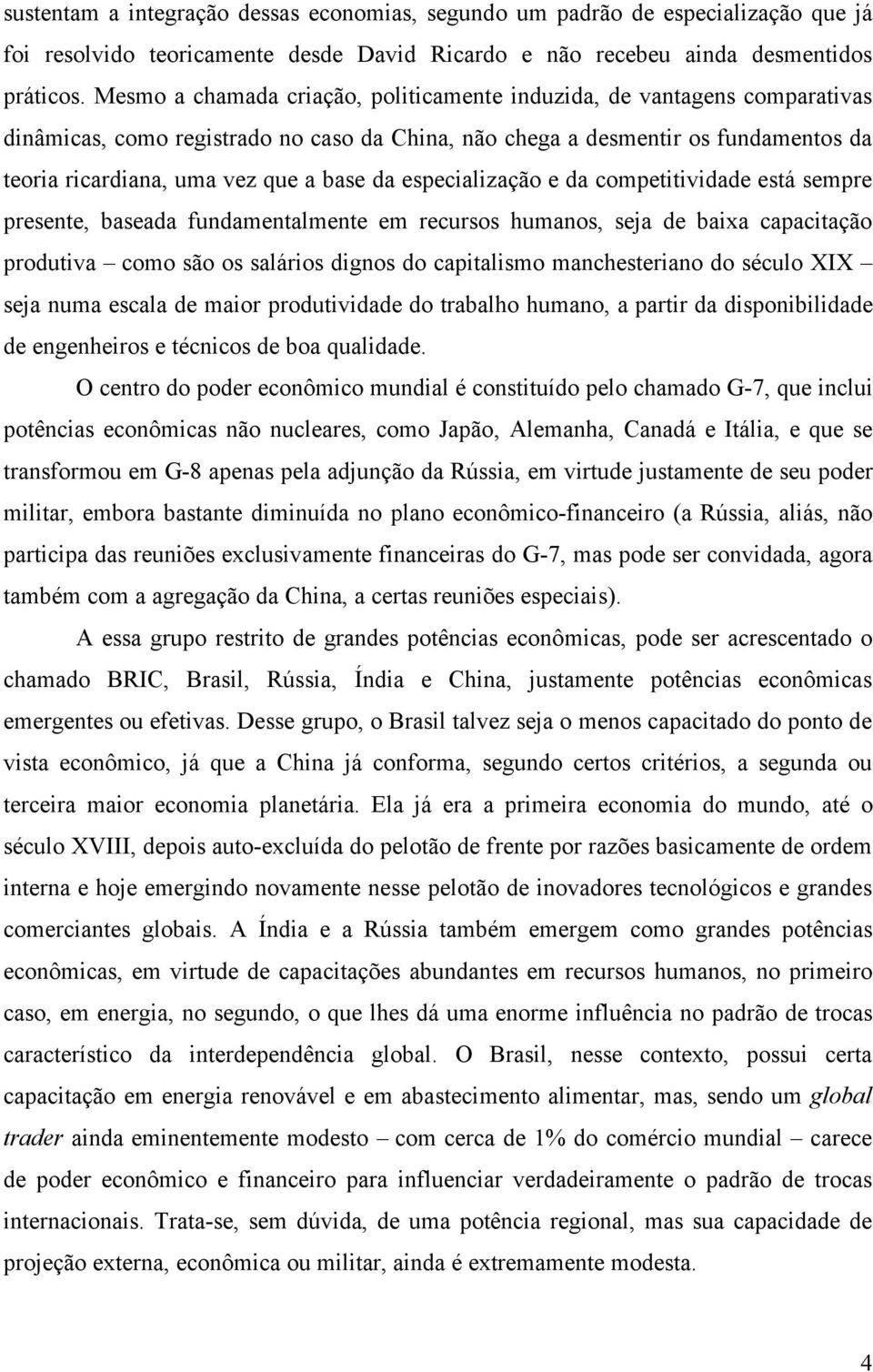 da especialização e da competitividade está sempre presente, baseada fundamentalmente em recursos humanos, seja de baixa capacitação produtiva como são os salários dignos do capitalismo