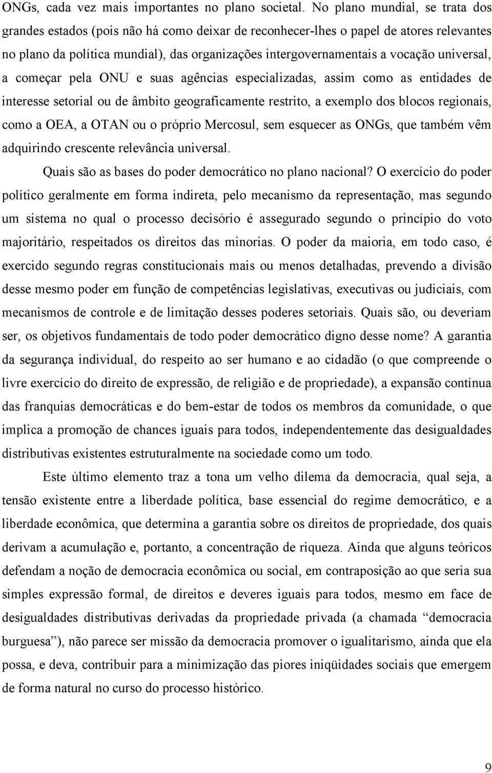 universal, a começar pela ONU e suas agências especializadas, assim como as entidades de interesse setorial ou de âmbito geograficamente restrito, a exemplo dos blocos regionais, como a OEA, a OTAN