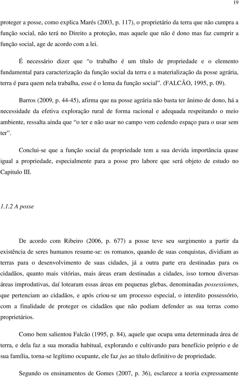 É necessário dizer que o trabalho é um título de propriedade e o elemento fundamental para caracterização da função social da terra e a materialização da posse agrária, terra é para quem nela