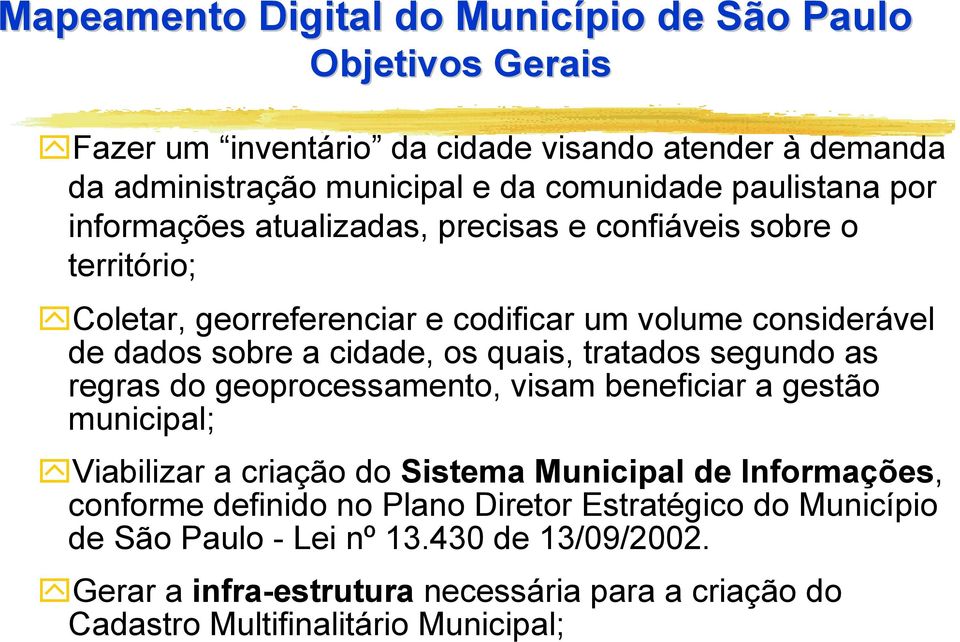 os quais, tratados segundo as regras do geoprocessamento, visam beneficiar a gestão municipal; "Viabilizar a criação do Sistema Municipal de Informações, conforme