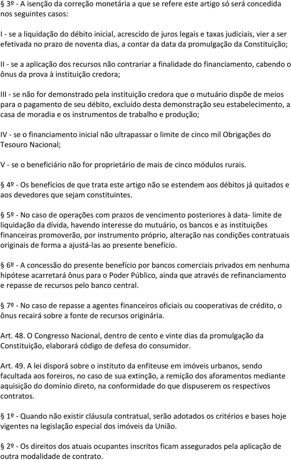 instituição credora; III - se não for demonstrado pela instituição credora que o mutuário dispõe de meios para o pagamento de seu débito, excluído desta demonstração seu estabelecimento, a casa de