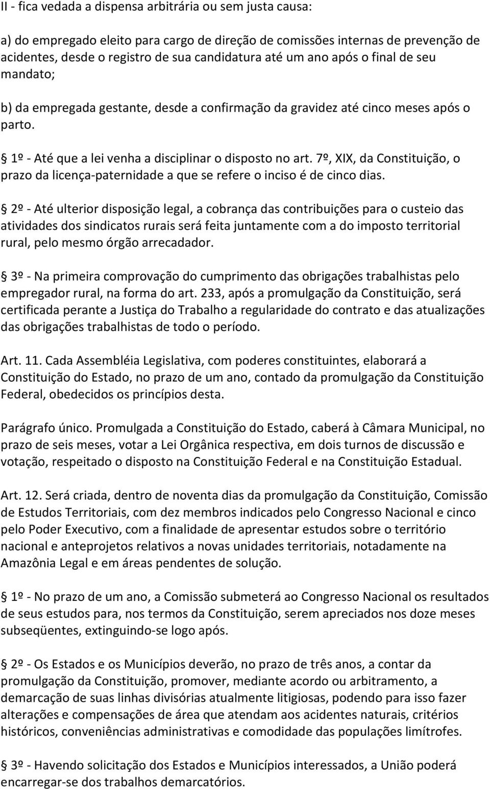 7º, XIX, da Constituição, o prazo da licença-paternidade a que se refere o inciso é de cinco dias.