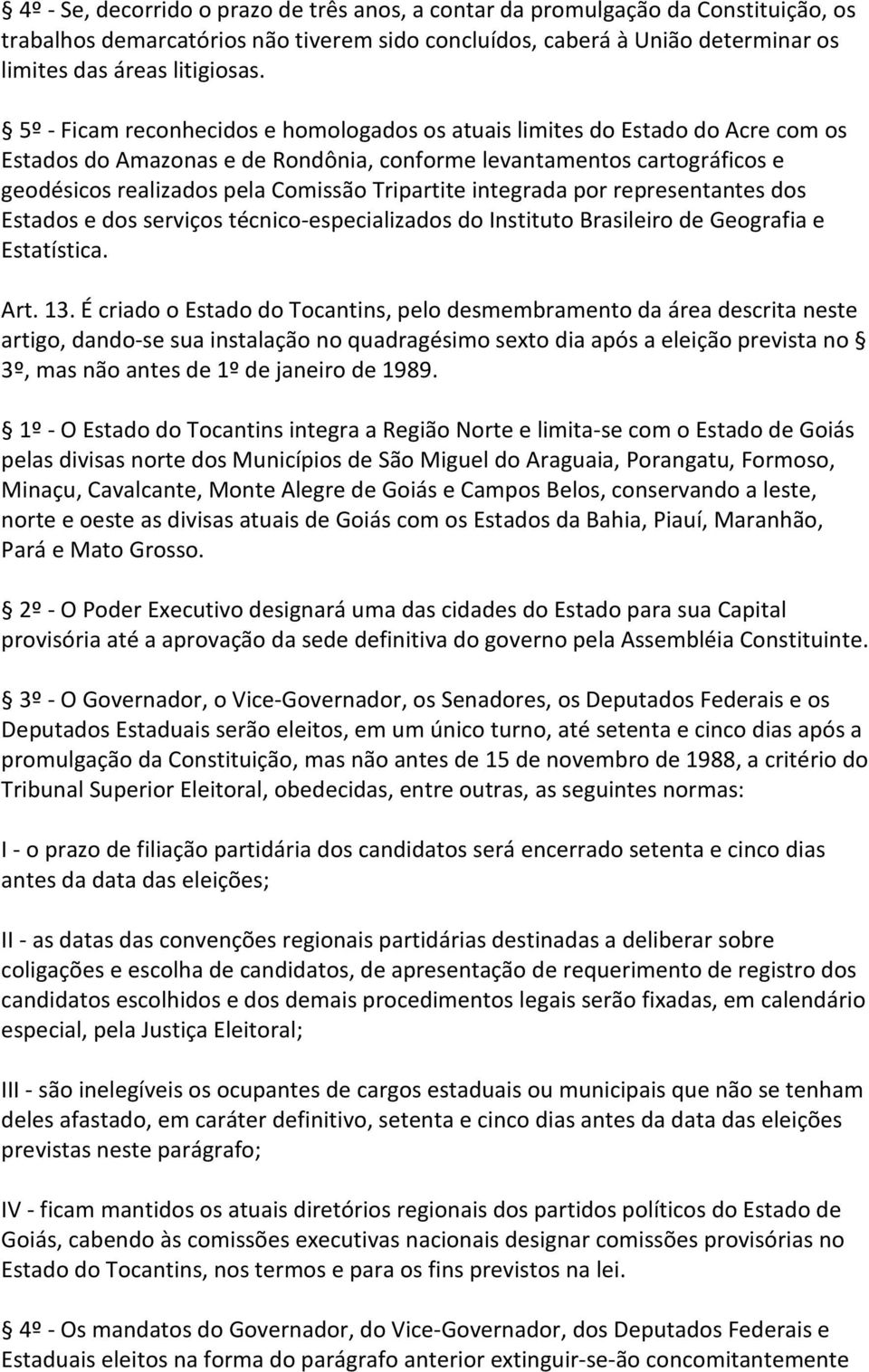 Tripartite integrada por representantes dos Estados e dos serviços técnico-especializados do Instituto Brasileiro de Geografia e Estatística. Art. 13.