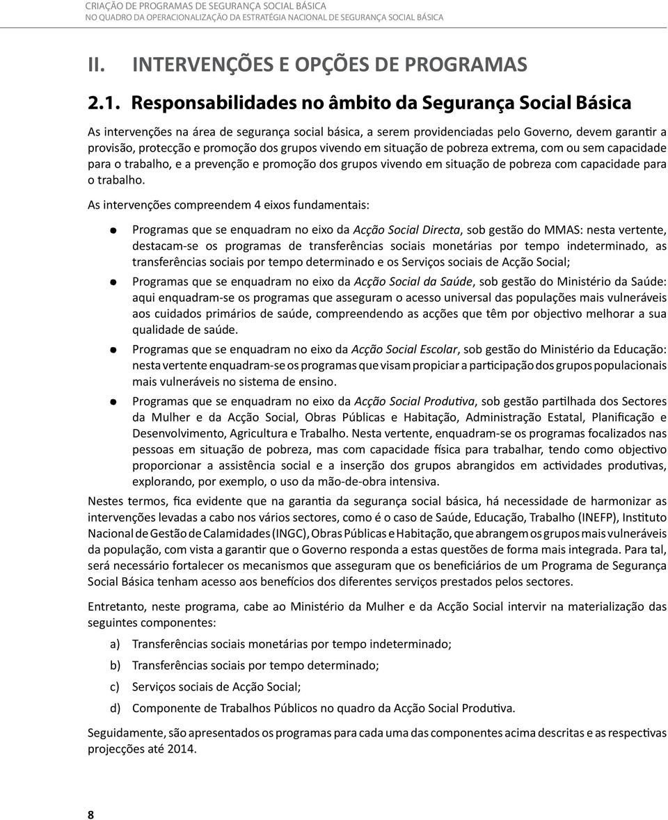 grupos vivendo em situação de pobreza extrema, com ou sem capacidade para o trabalho, e a prevenção e promoção dos grupos vivendo em situação de pobreza com capacidade para o trabalho.