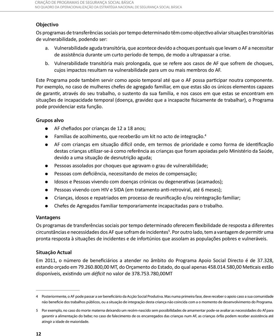 Vulnerabilidade transitória mais prolongada, que se refere aos casos de AF que sofrem de choques, cujos impactos resultam na vulnerabilidade para um ou mais membros do AF.