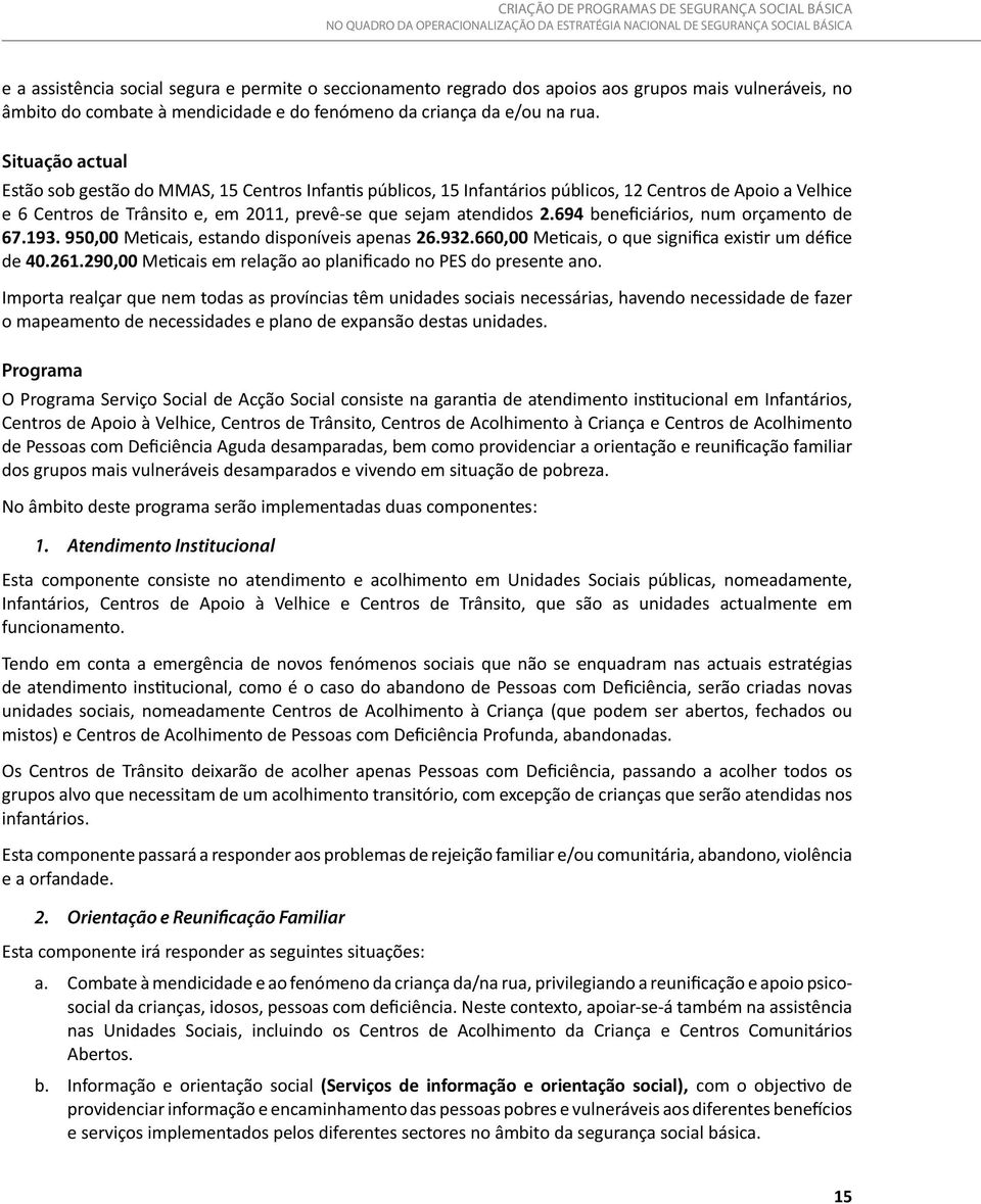 694 beneficiários, num orçamento de 67.193. 950,00 Meticais, estando disponíveis apenas 26.932.660,00 Meticais, o que significa existir um défice de 40.261.