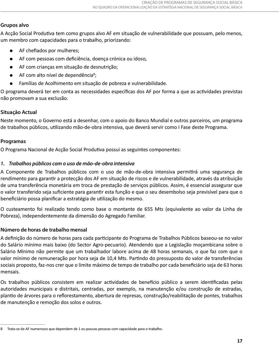 pobreza e vulnerabilidade. O programa deverá ter em conta as necessidades específicas dos AF por forma a que as actividades previstas não promovam a sua exclusão.