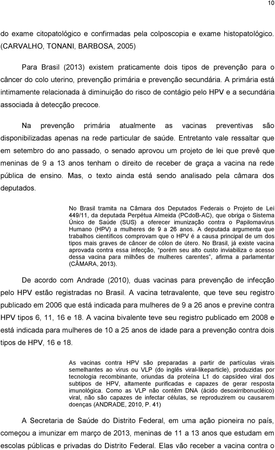 A primária está intimamente relacionada à diminuição do risco de contágio pelo HPV e a secundária associada à detecção precoce.