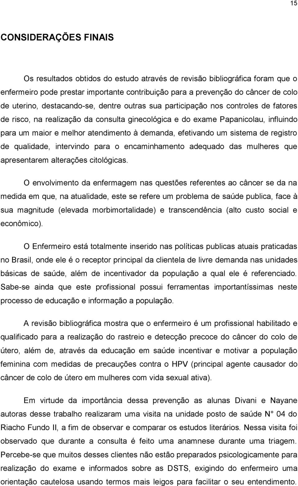 efetivando um sistema de registro de qualidade, intervindo para o encaminhamento adequado das mulheres que apresentarem alterações citológicas.