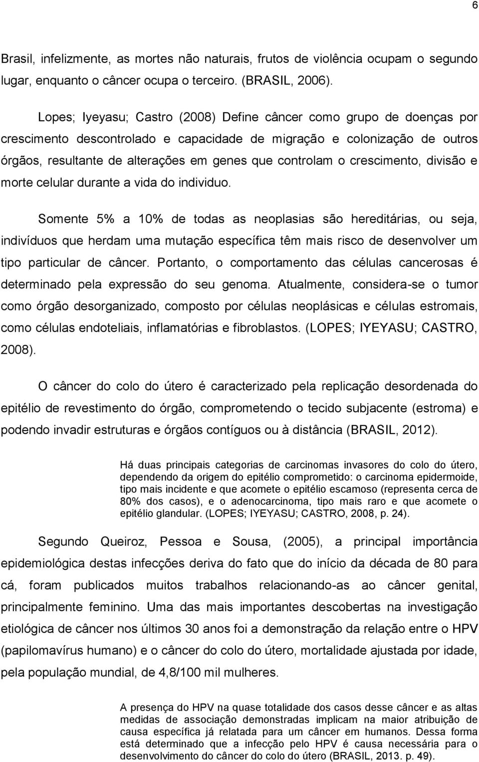 controlam o crescimento, divisão e morte celular durante a vida do individuo.