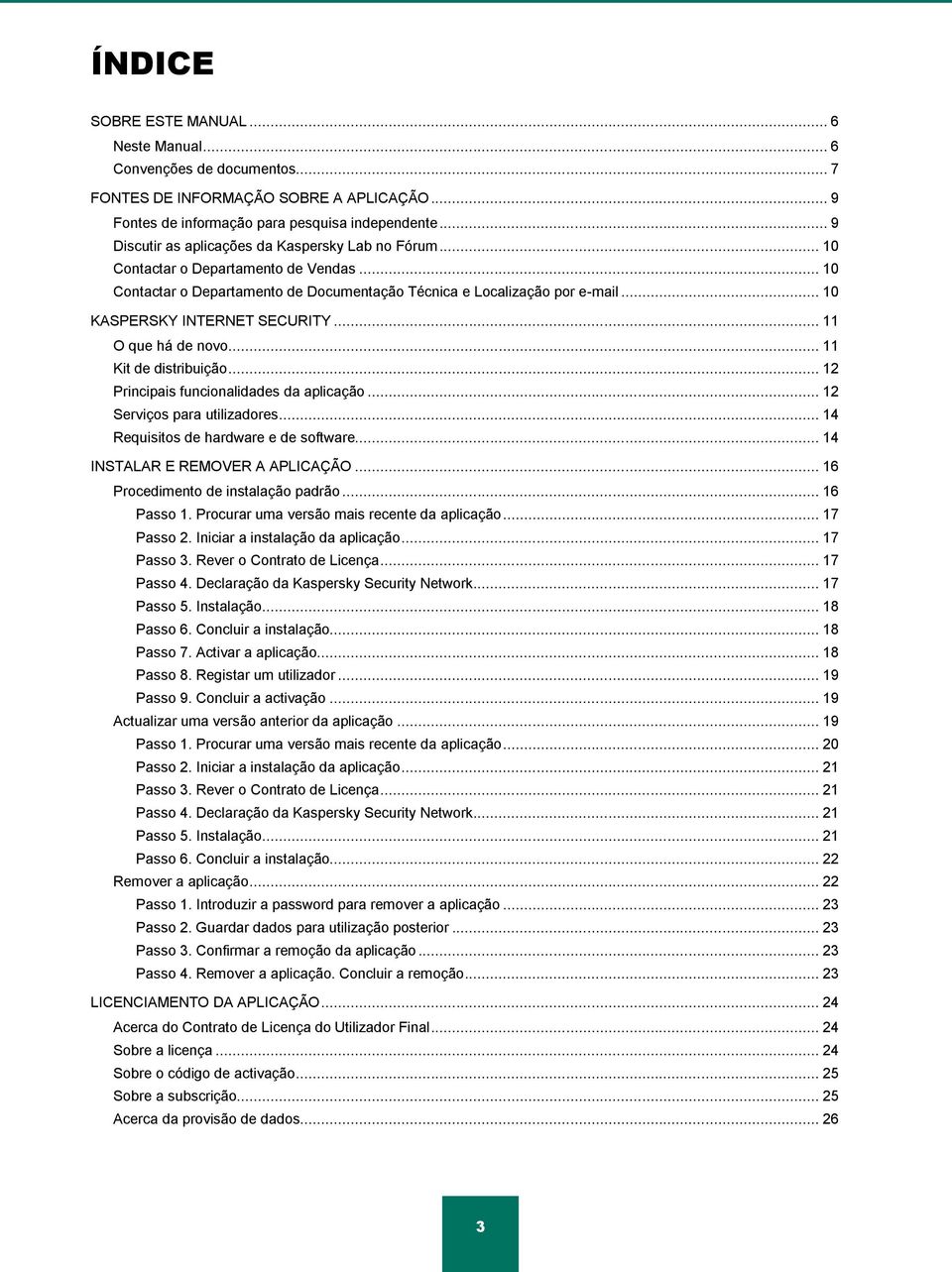 .. 10 KASPERSKY INTERNET SECURITY... 11 O que há de novo... 11 Kit de distribuição... 12 Principais funcionalidades da aplicação... 12 Serviços para utilizadores.