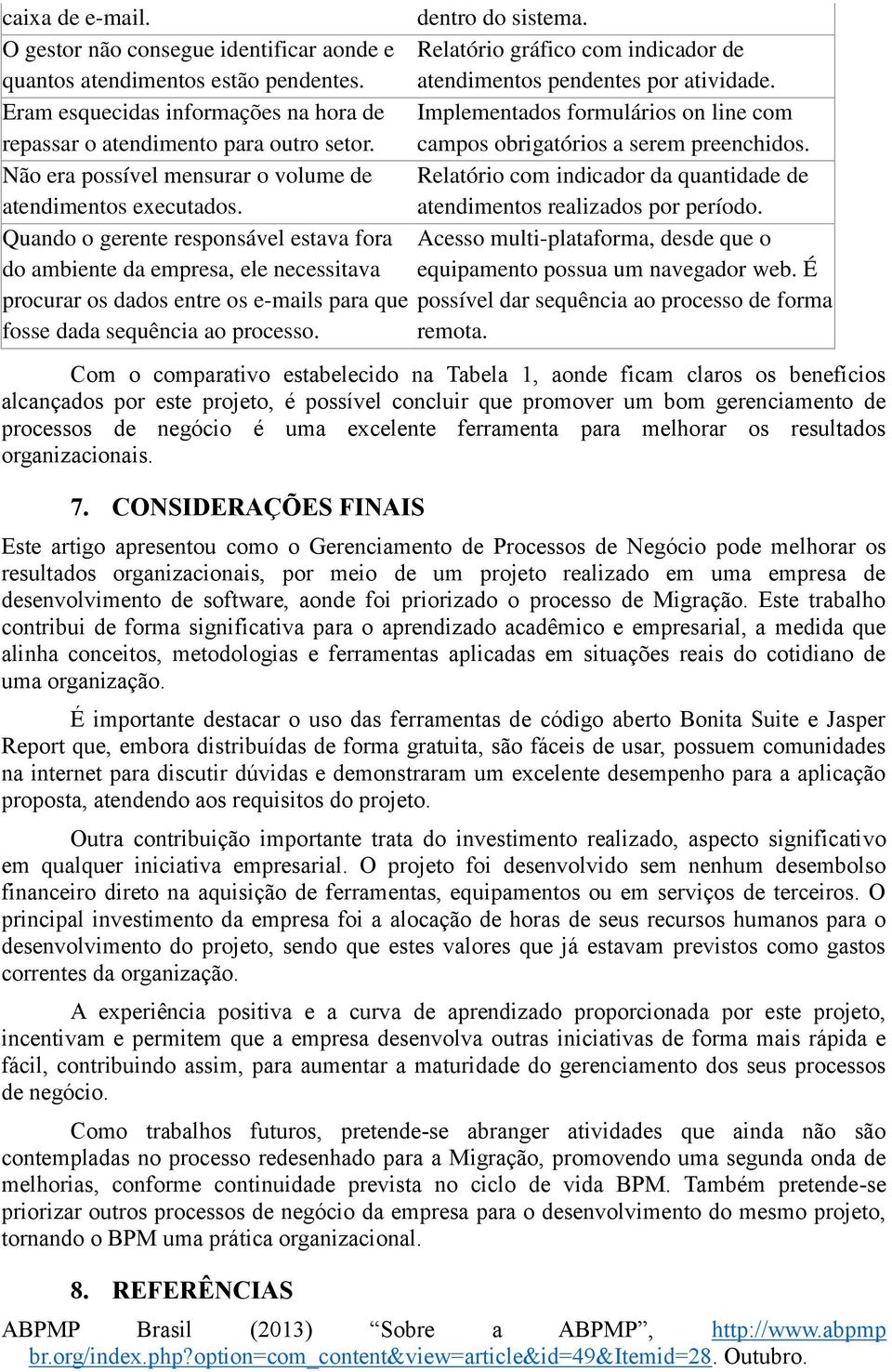 Não era possível mensurar o volume de Relatório com indicador da quantidade de atendimentos executados. atendimentos realizados por período.