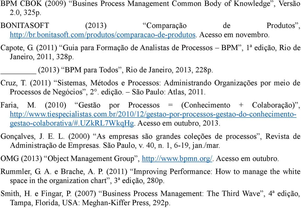 (2011) Sistemas, Métodos e Processos: Administrando Organizações por meio de Processos de Negócios, 2. edição. São Paulo: Atlas, 2011. Faria, M.