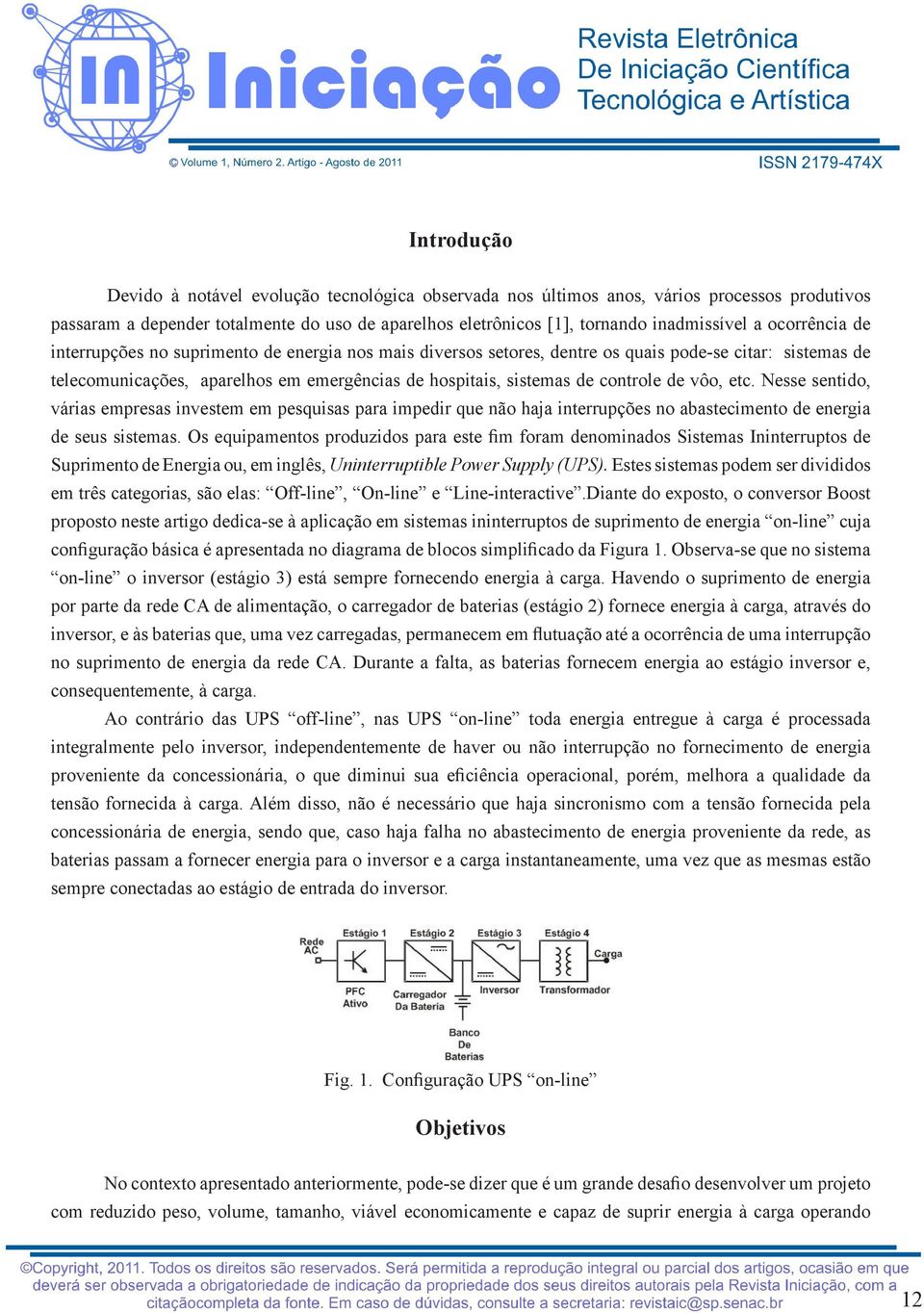 de vôo, etc. Nesse sentido, várias empresas investem em pesquisas para impedir que não haja interrupções no abastecimento de energia de seus sistemas.