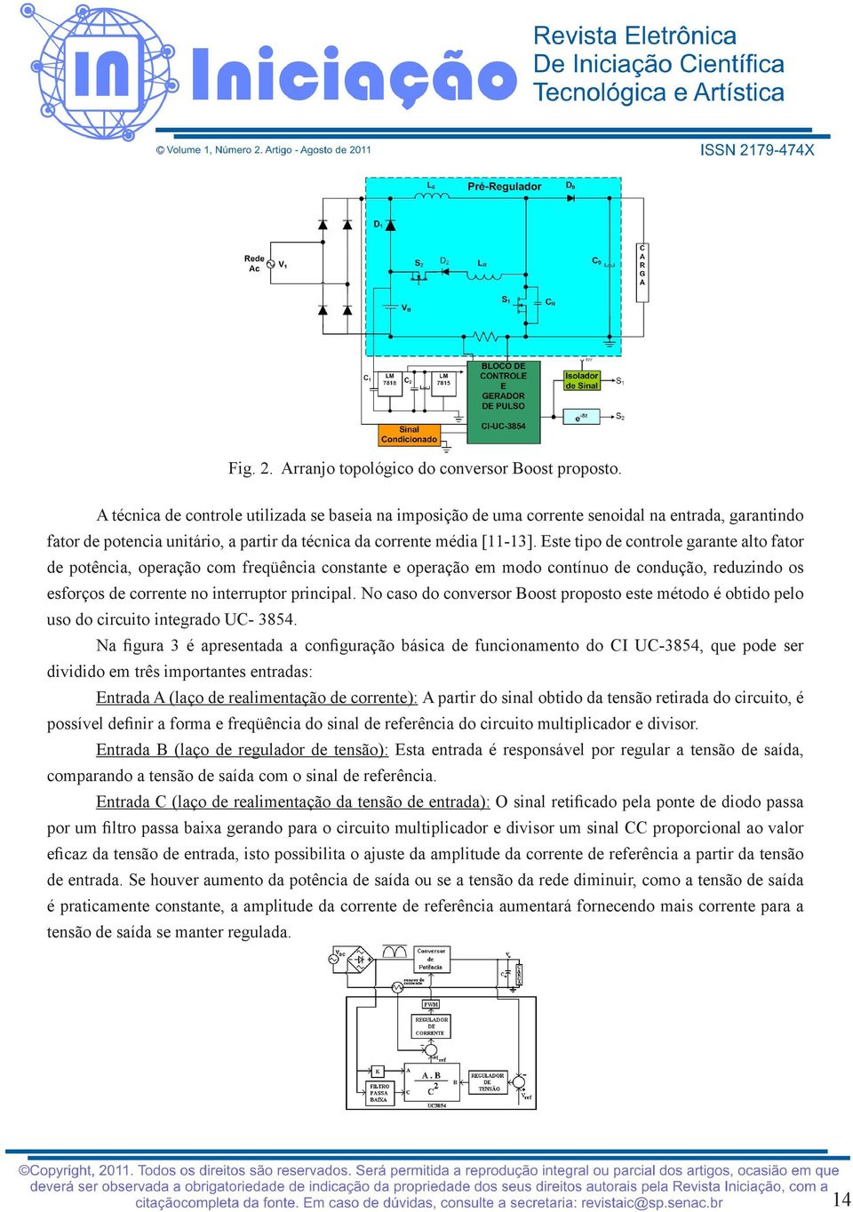 Este tipo de controle garante alto fator de potência, operação com freqüência constante e operação em modo contínuo de condução, reduzindo os esforços de corrente no interruptor principal.