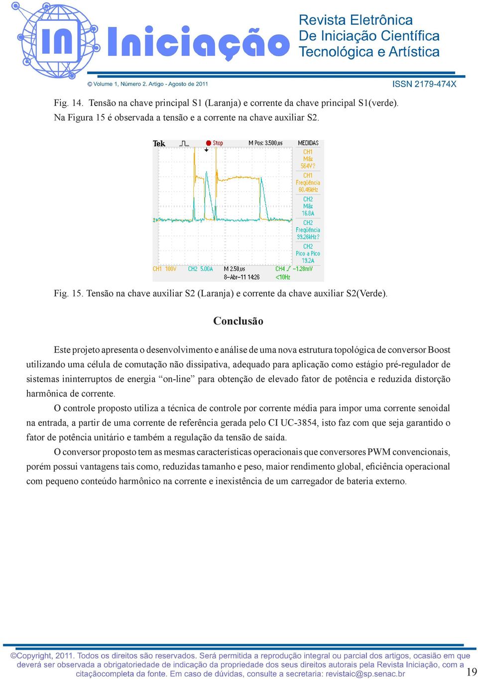 estágio pré-regulador de sistemas ininterruptos de energia on-line para obtenção de elevado fator de potência e reduzida distorção harmônica de corrente.