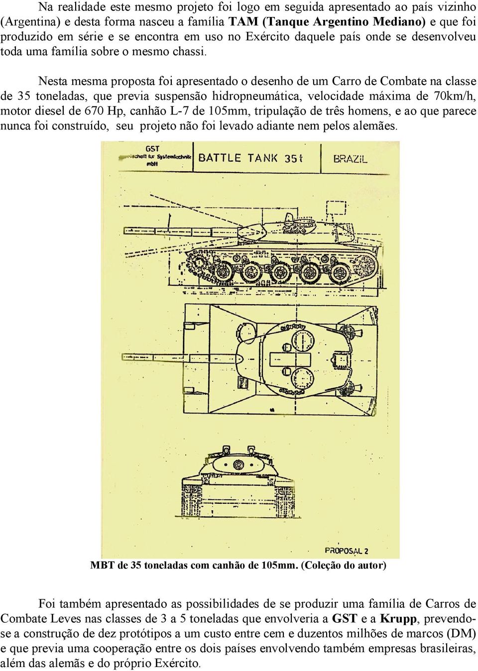 Nesta mesma proposta foi apresentado o desenho de um Carro de Combate na classe de 35 toneladas, que previa suspensão hidropneumática, velocidade máxima de 70km/h, motor diesel de 670 Hp, canhão L-7