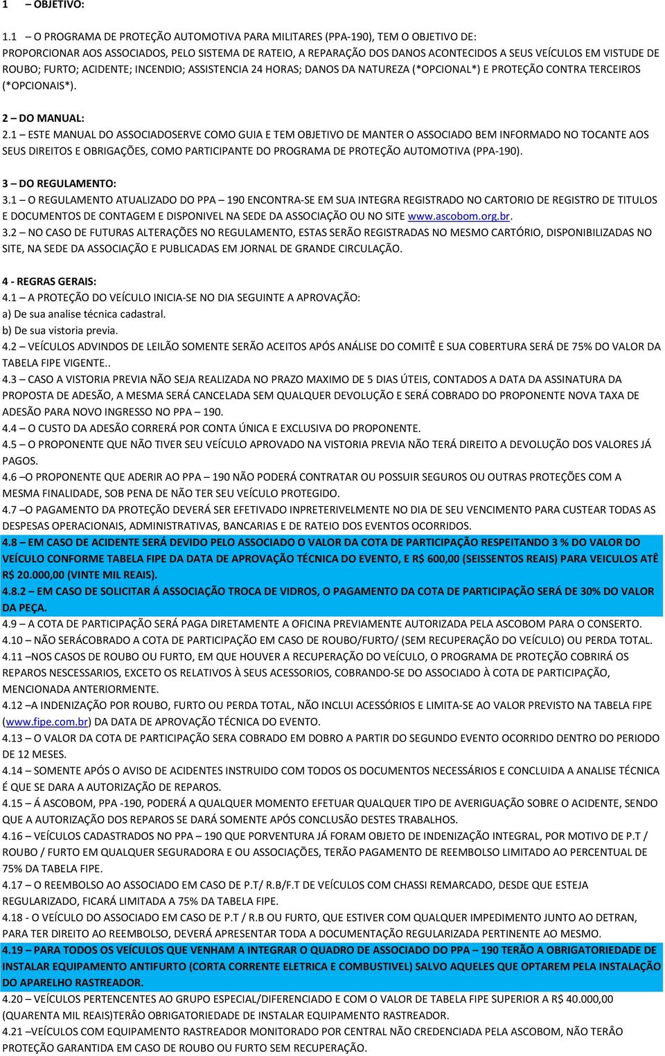 ROUBO; FURTO; ACIDENTE; INCENDIO; ASSISTENCIA 24 HORAS; DANOS DA NATUREZA (*OPCIONAL*) E PROTEÇÃO CONTRA TERCEIROS (*OPCIONAIS*). 2 DO MANUAL: 2.