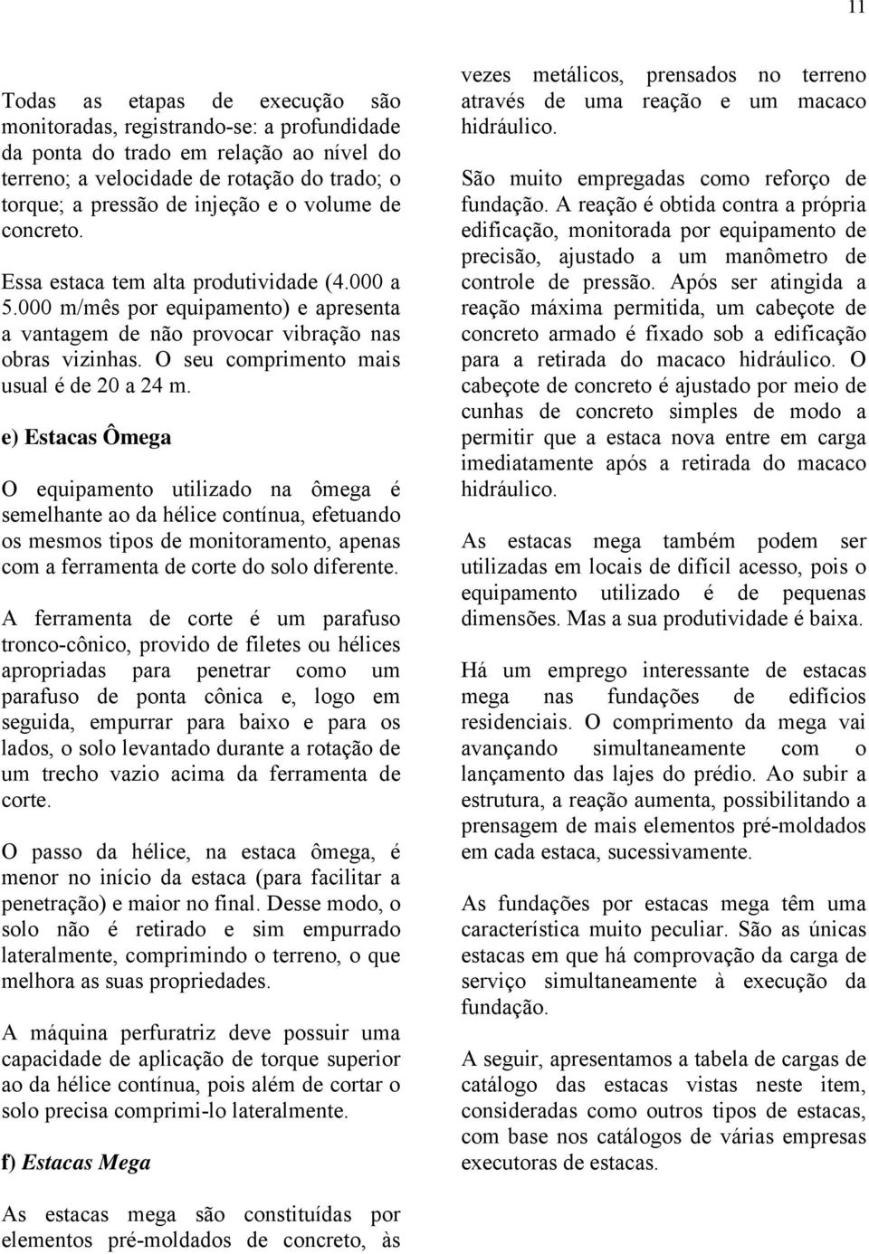 O seu comprimento mais usual é de 20 a 24 m.