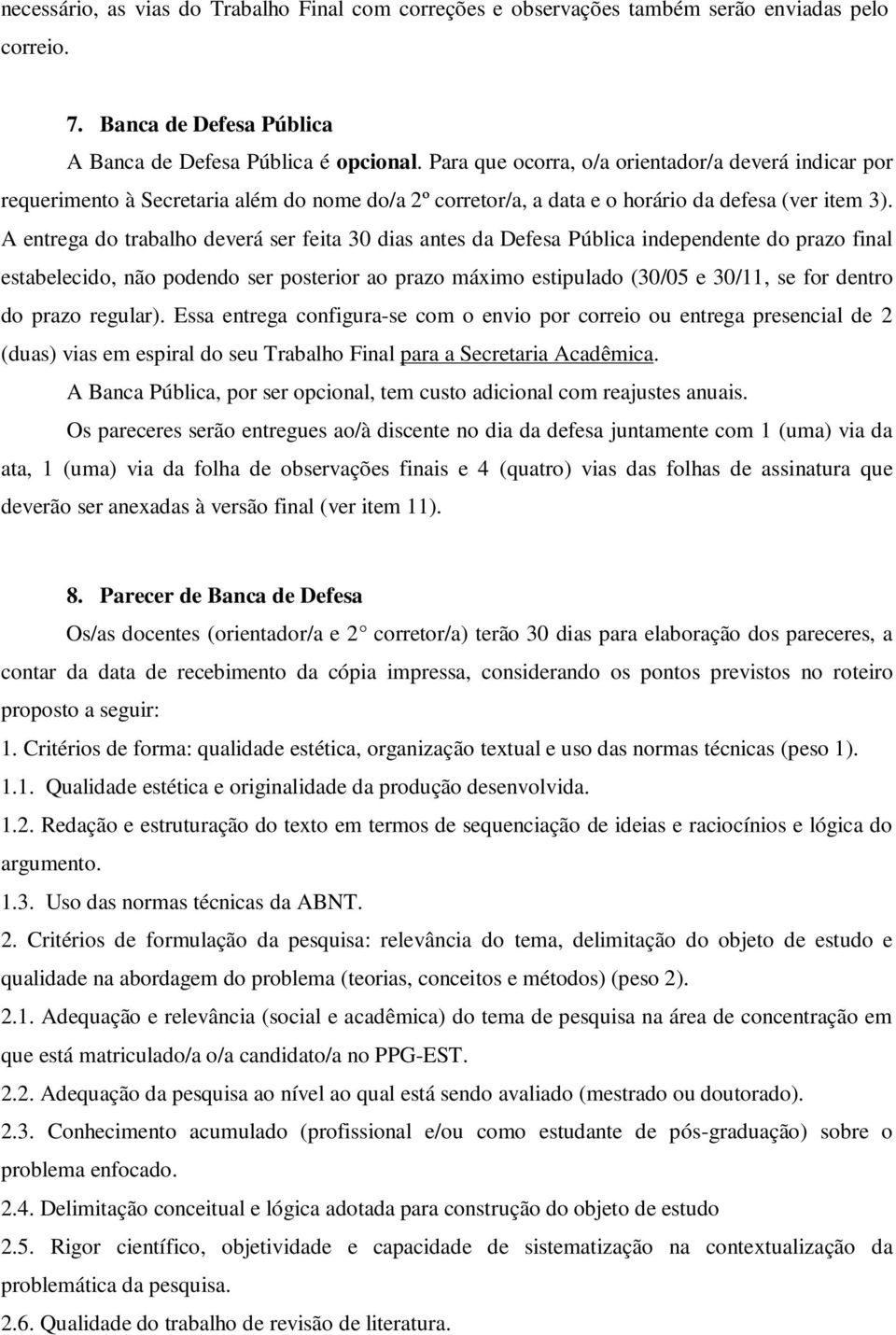 A entrega do trabalho deverá ser feita 30 dias antes da Defesa Pública independente do prazo final estabelecido, não podendo ser posterior ao prazo máximo estipulado (30/05 e 30/11, se for dentro do