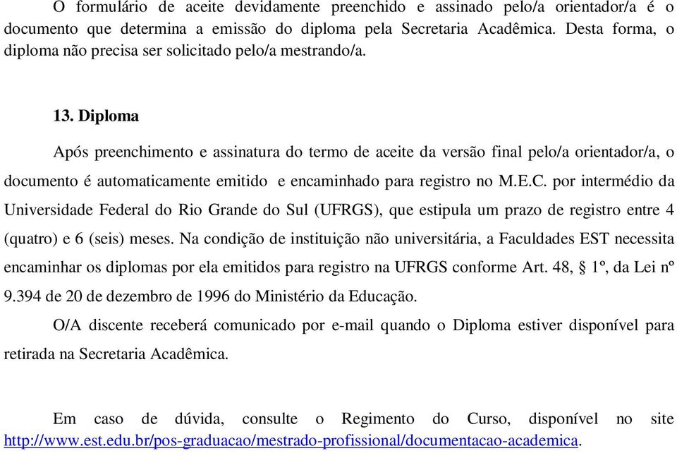 Diploma Após preenchimento e assinatura do termo de aceite da versão final pelo/a orientador/a, o documento é automaticamente emitido e encaminhado para registro no M.E.C.