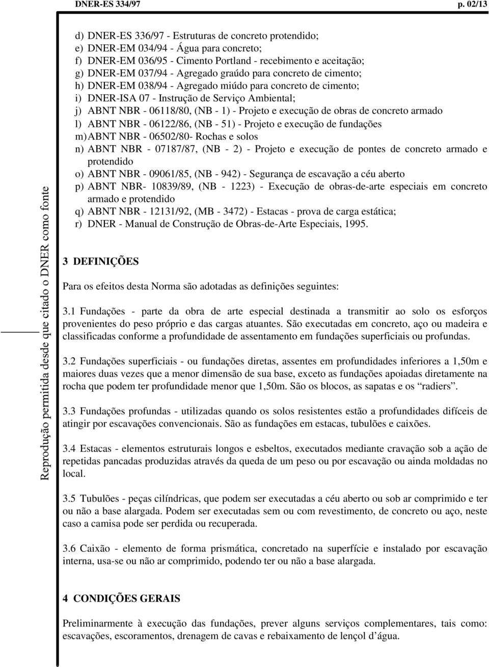 graúdo para concreto de cimento; h) DNER-EM 038/94 - Agregado miúdo para concreto de cimento; i) DNER-ISA 07 - Instrução de Serviço Ambiental; j) ABNT NBR - 06118/80, (NB - 1) - Projeto e execução de