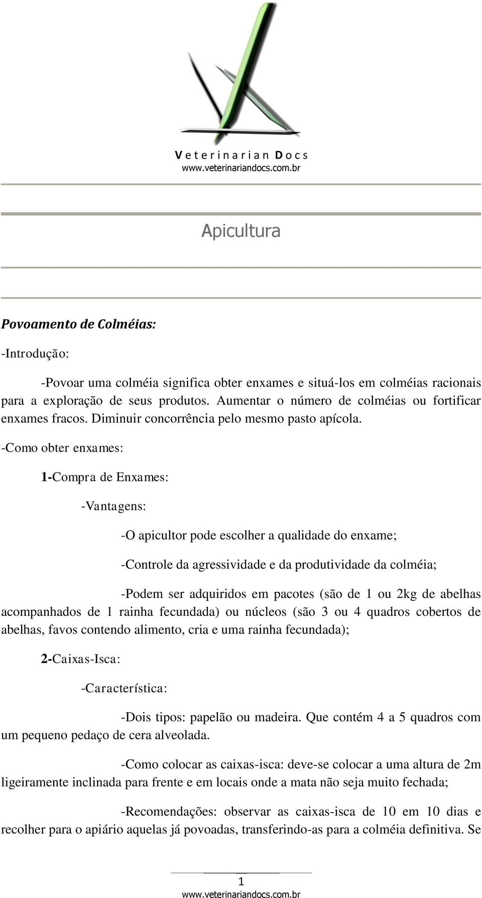 -Como obter enxames: 1-Compra de Enxames: -Vantagens: -O apicultor pode escolher a qualidade do enxame; -Controle da agressividade e da produtividade da colméia; -Podem ser adquiridos em pacotes (são