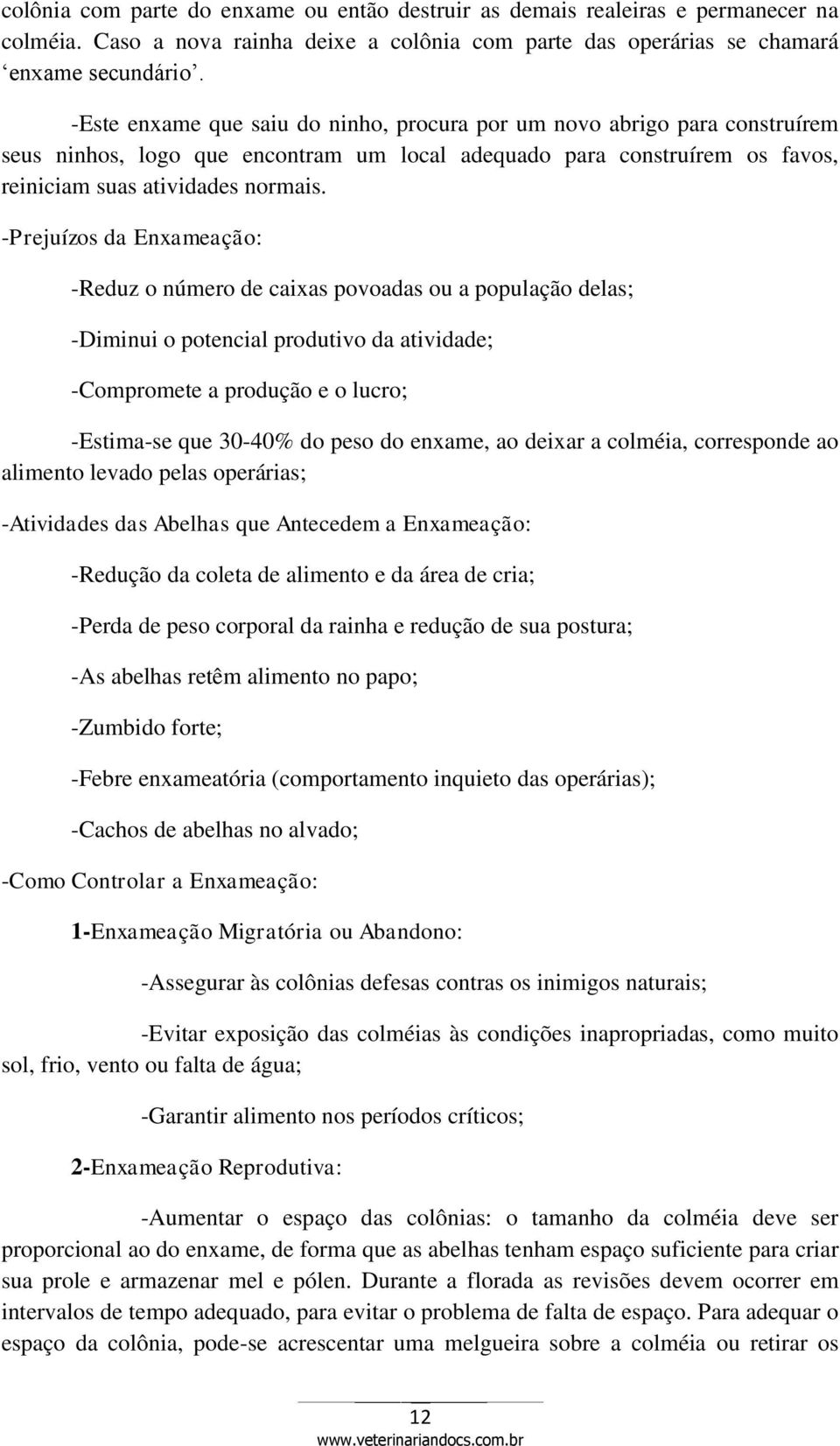 -Prejuízos da Enxameação: -Reduz o número de caixas povoadas ou a população delas; -Diminui o potencial produtivo da atividade; -Compromete a produção e o lucro; -Estima-se que 30-40% do peso do