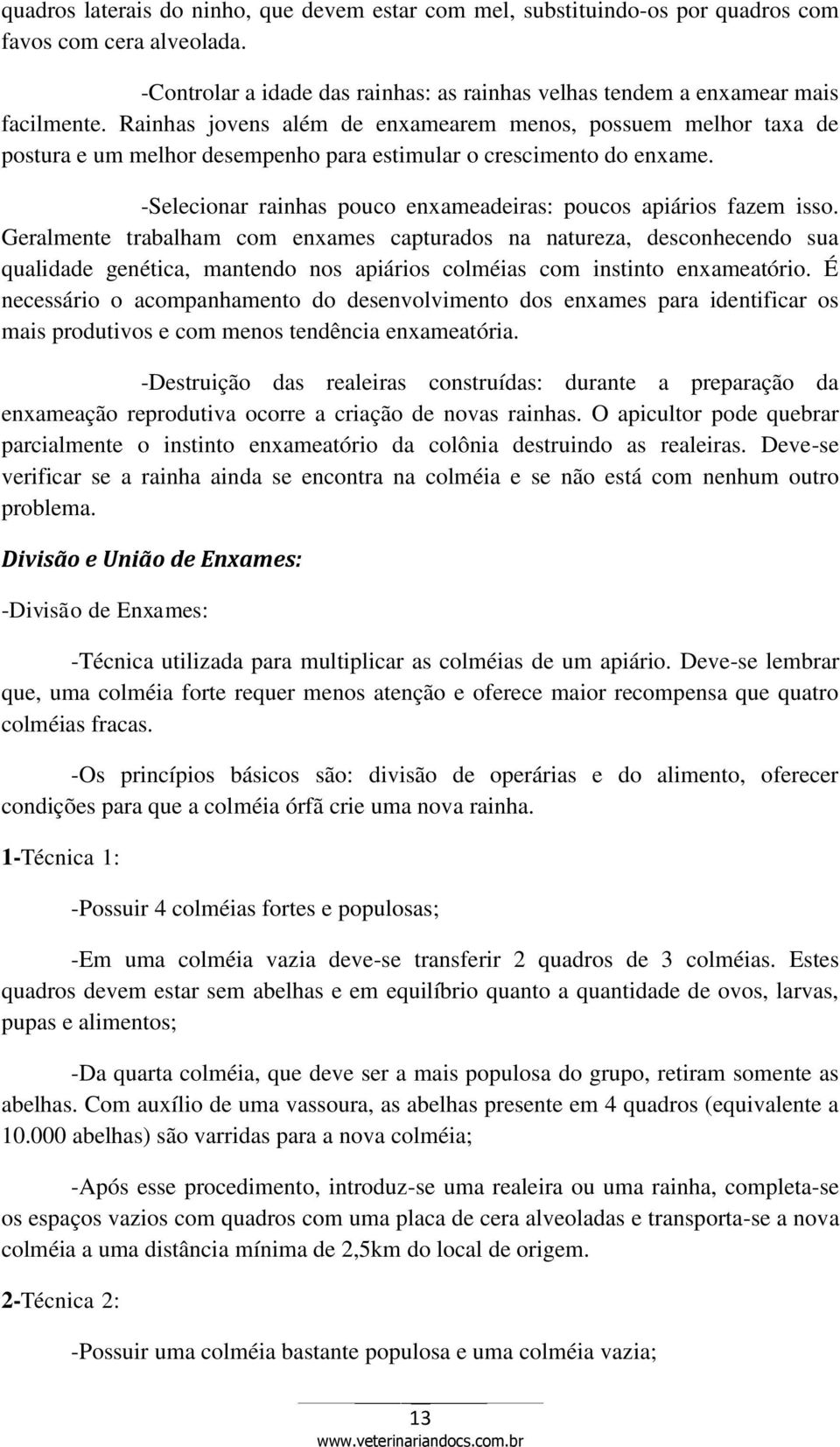 -Selecionar rainhas pouco enxameadeiras: poucos apiários fazem isso.