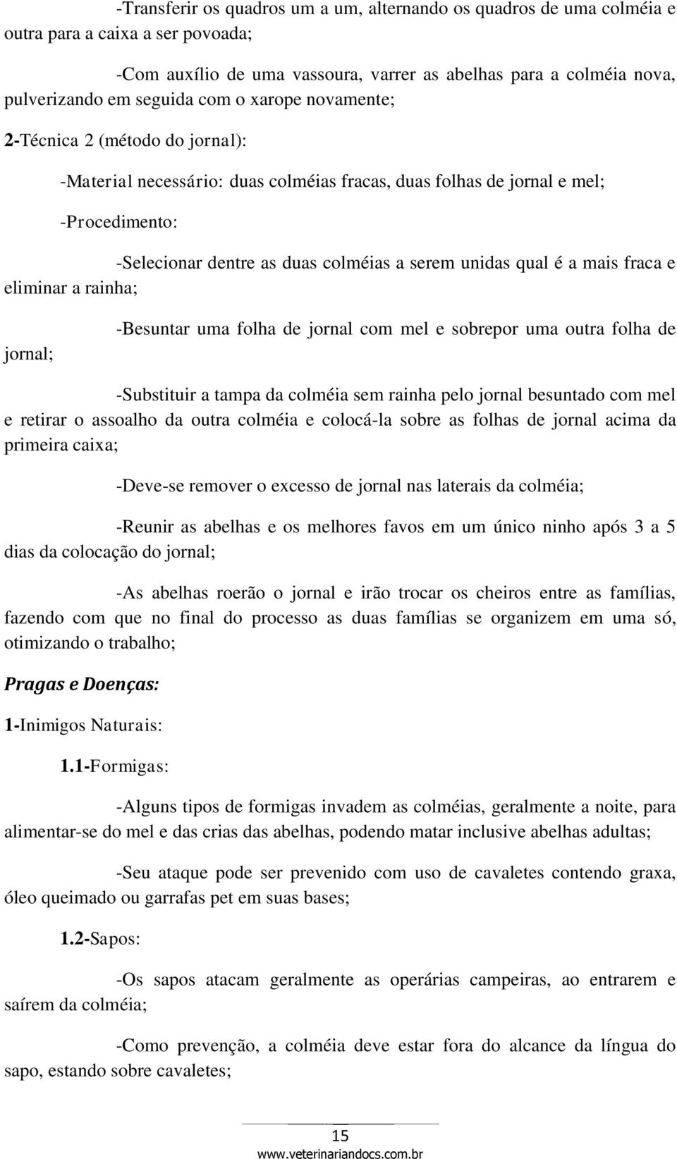 é a mais fraca e eliminar a rainha; jornal; -Besuntar uma folha de jornal com mel e sobrepor uma outra folha de -Substituir a tampa da colméia sem rainha pelo jornal besuntado com mel e retirar o