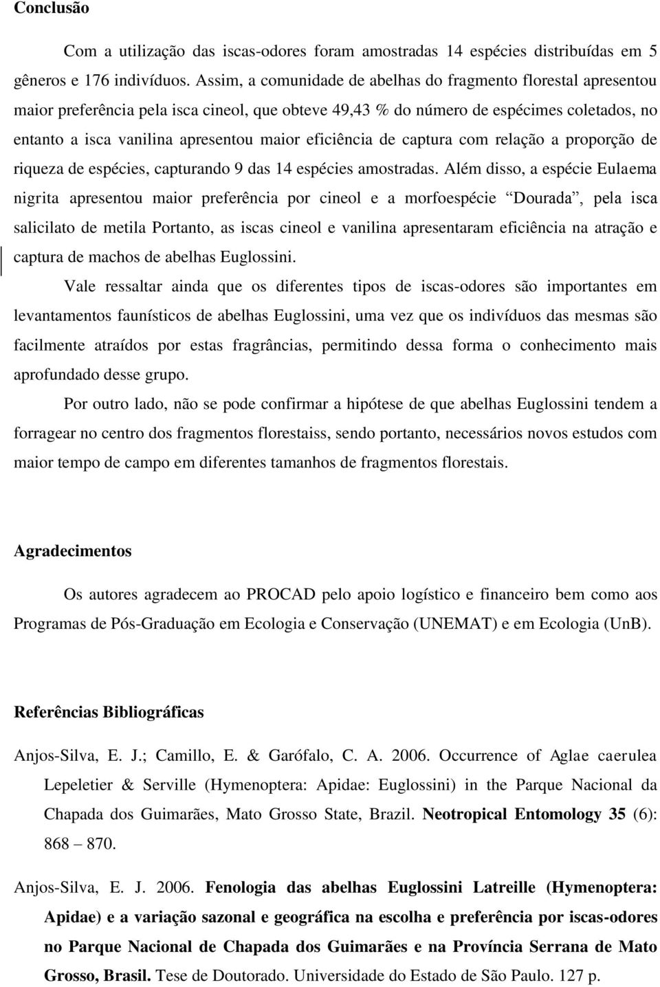 eficiência de captura com relação a proporção de riqueza de espécies, capturando 9 das 14 espécies amostradas.