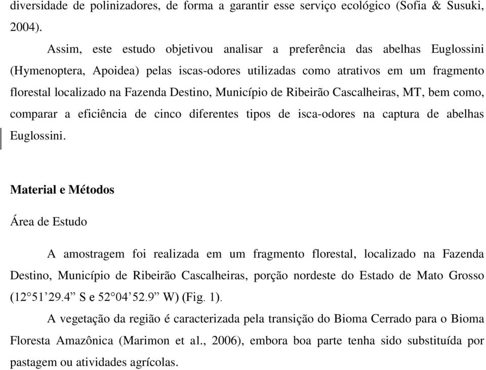 Município de Ribeirão Cascalheiras, MT, bem como, comparar a eficiência de cinco diferentes tipos de isca-odores na captura de abelhas Euglossini.