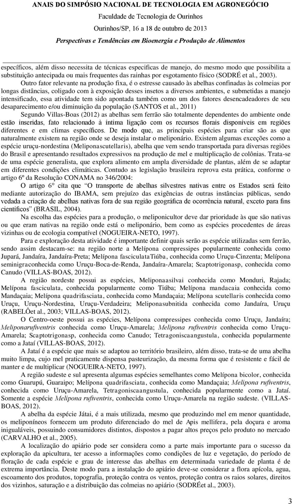 manejo intensificado, essa atividade tem sido apontada também como um dos fatores desencadeadores de seu desaparecimento e/ou diminuição da população (SANTOS et al.