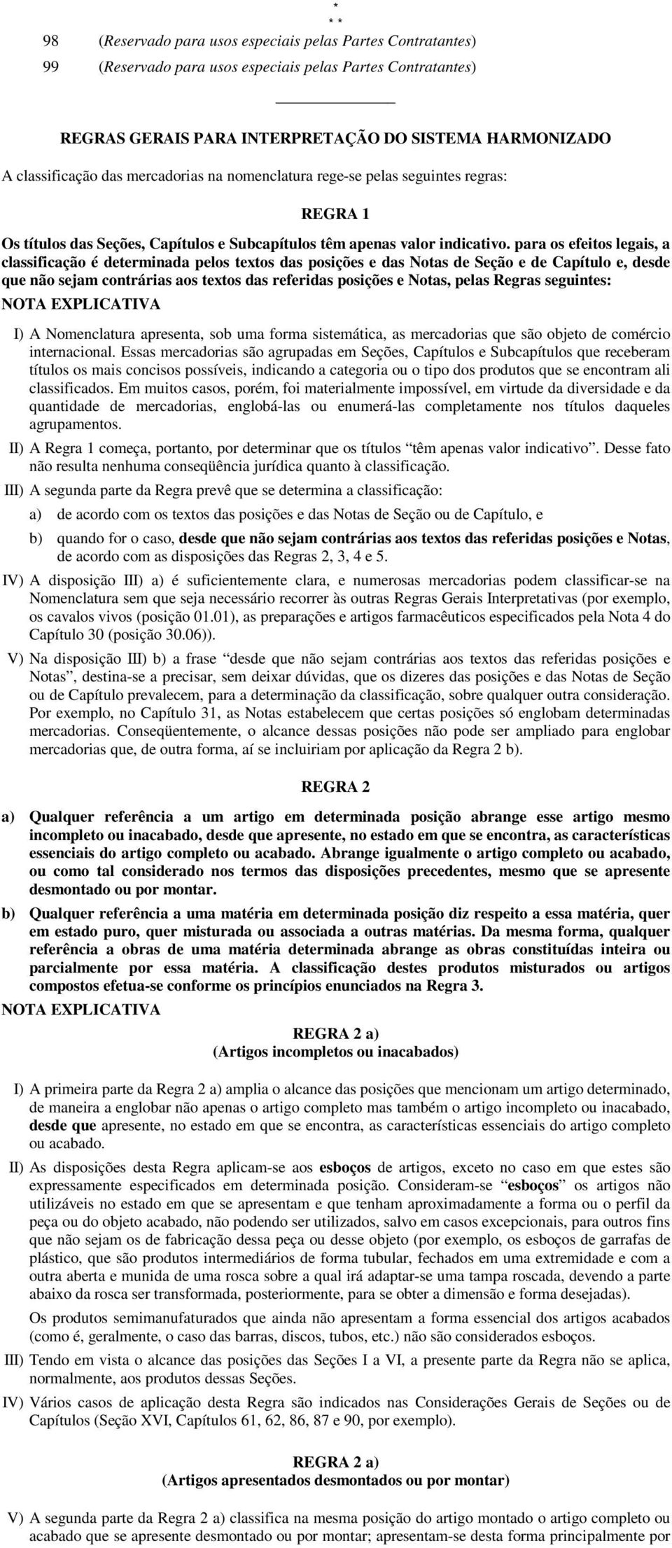 para os efeitos legais, a lassificação é determinada pelos textos das posições e das Notas de Seção e de Capítulo e, desde ue não sejam contrárias aos textos das referidas posições e Notas, pelas