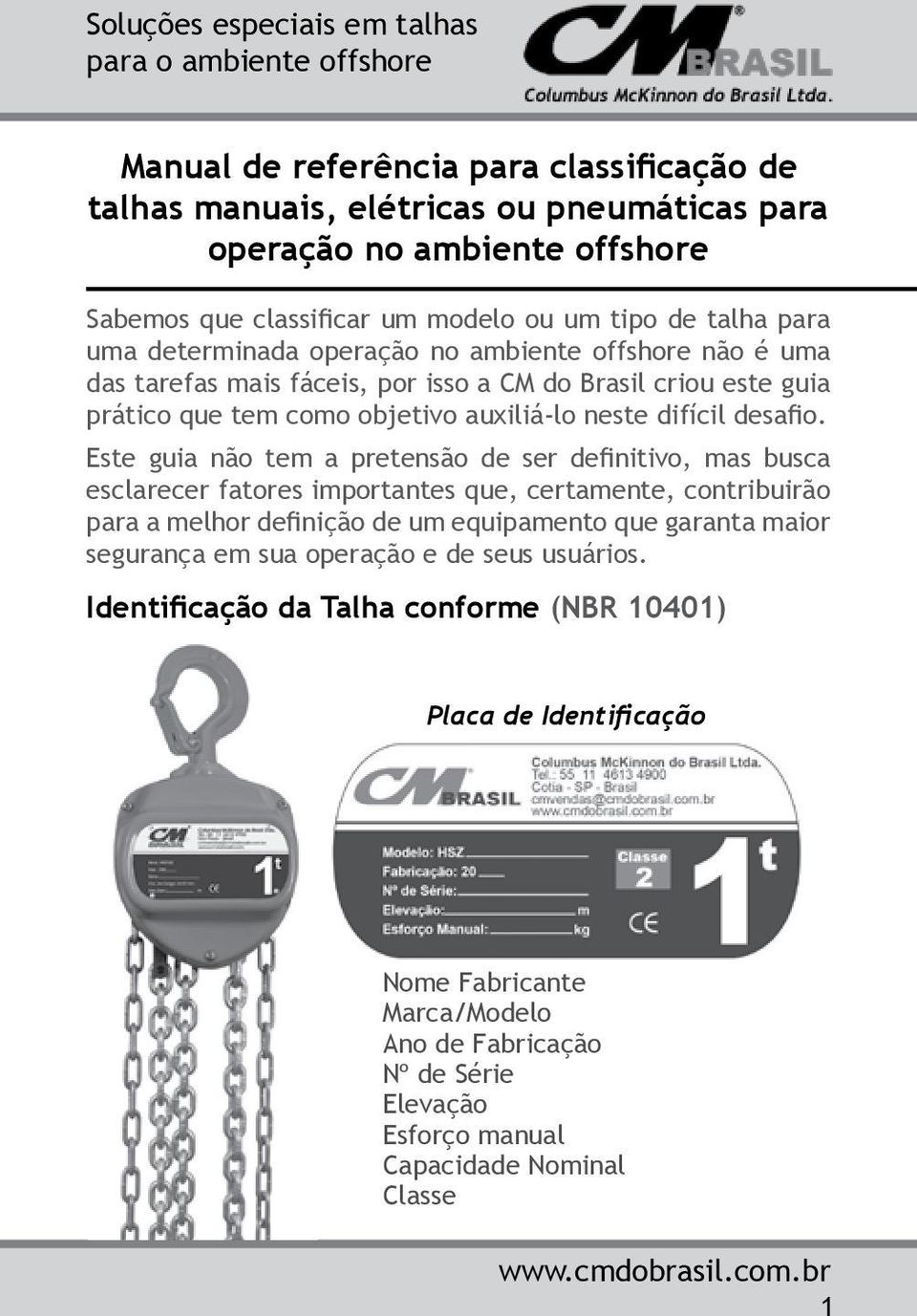 Este guia não tem a pretensão de ser definitivo, mas busca esclarecer fatores importantes que, certamente, contribuirão para a melhor definição de um equipamento que garanta maior segurança