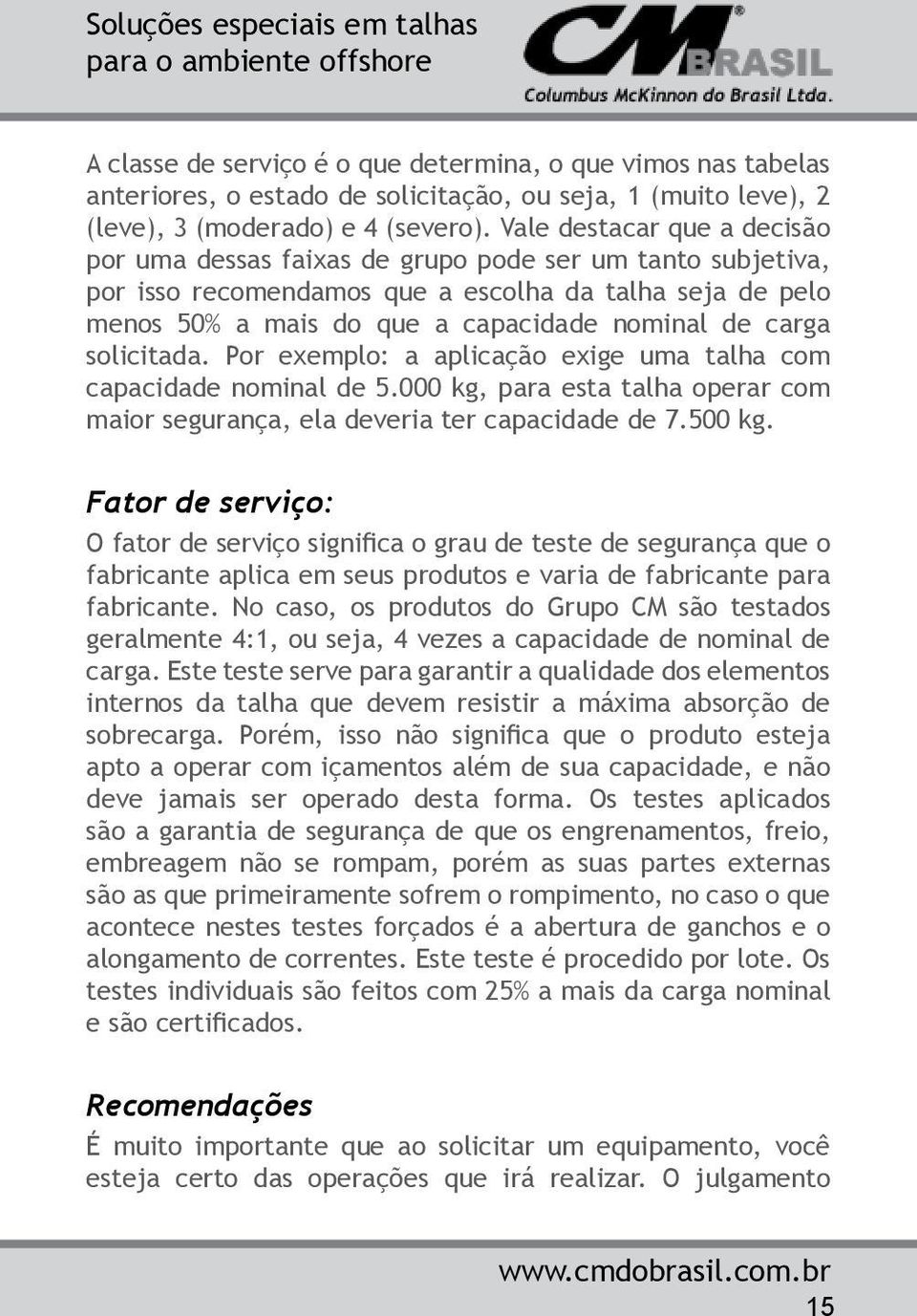 solicitada. Por exemplo: a aplicação exige uma talha com capacidade nominal de 5.000 kg, para esta talha operar com maior segurança, ela deveria ter capacidade de 7.500 kg.