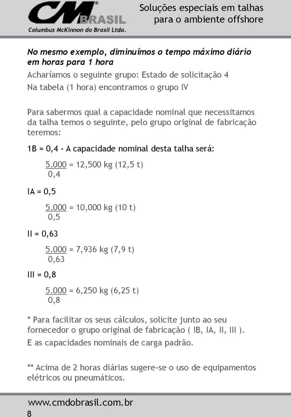 0,8 5.000 = 12,500 kg (12,5 t) 0,4 5.000 = 10,000 kg (10 t) 0,5 5.000 = 7,936 kg (7,9 t) 0,63 5.